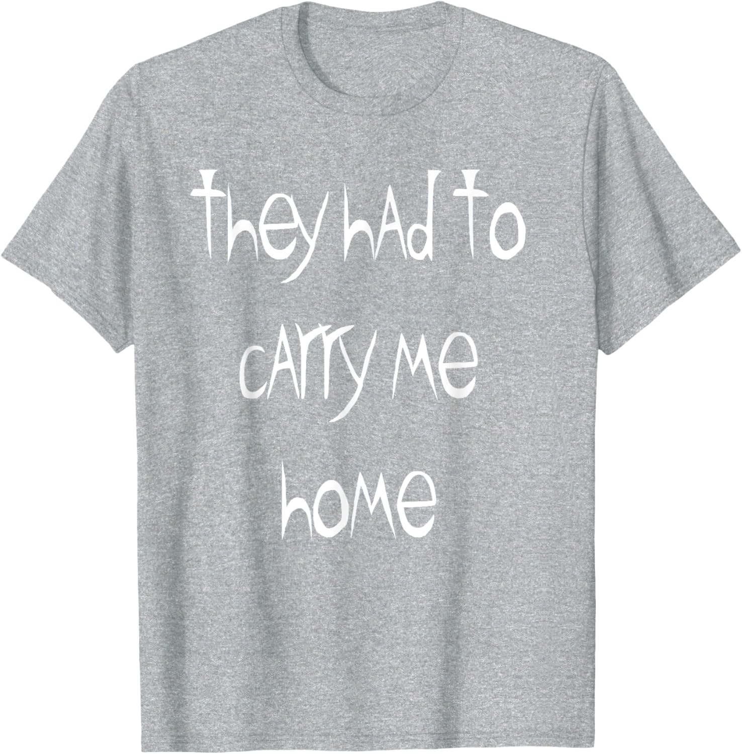 They Had to Carry Me Home T-Shirt for Fun and Casual Wear - 14