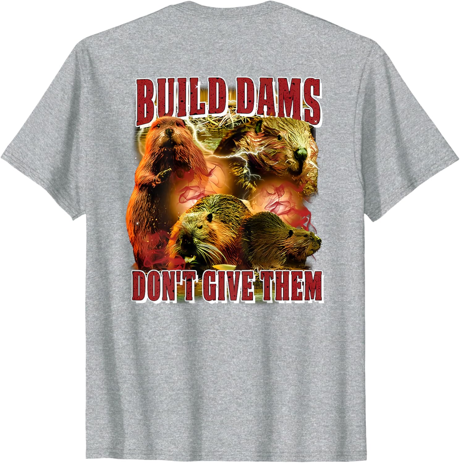Build Dams Don't Give Them T-Shirt Stylish & Comfortable Apparel for All - 9