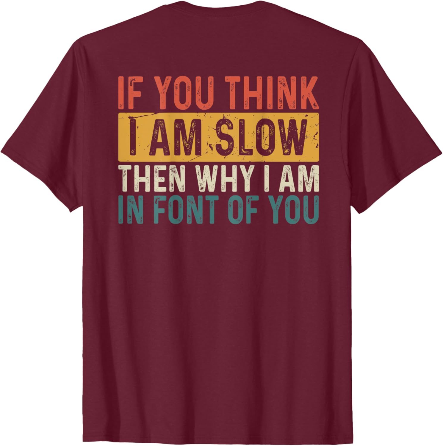 Funny If You Think I Am Slow Then Why Am I In Front T-Shirt for Men and Women - 6