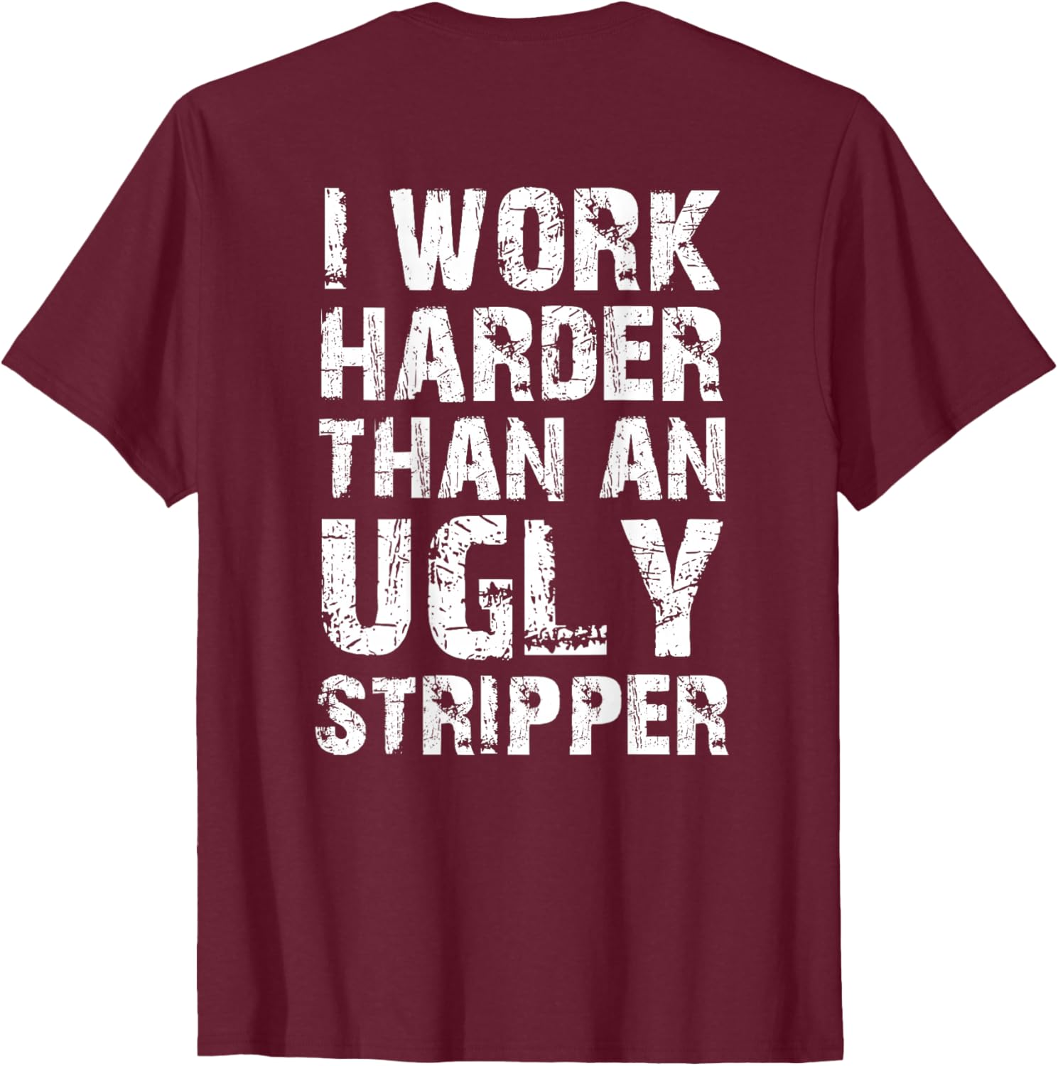 Funny Graphic T-Shirt I Work Harder than an Ugly Stripper Back Design - 15