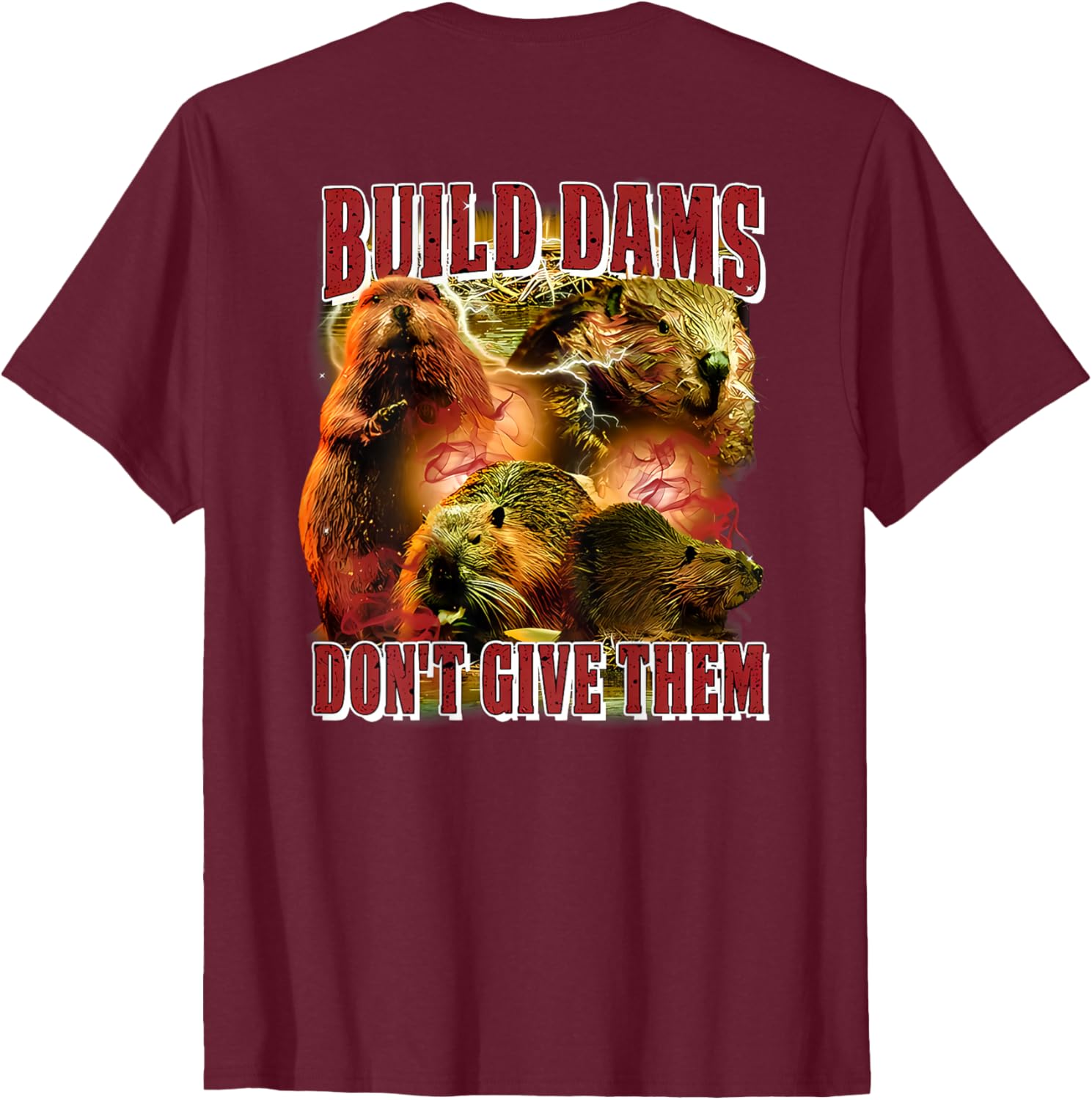 Build Dams Don't Give Them T-Shirt Stylish & Comfortable Apparel for All - 3