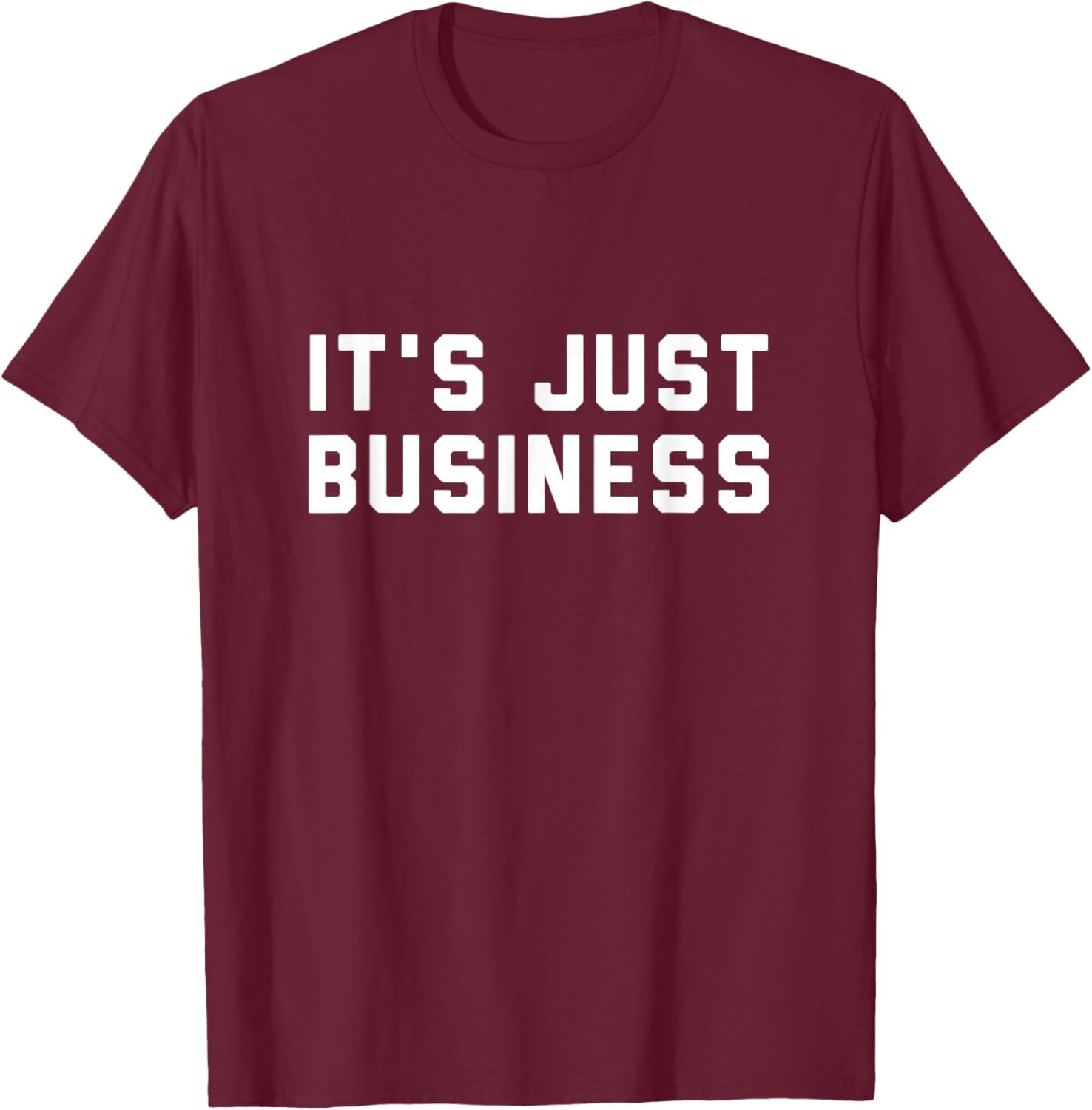 It's Just Business T-Shirt for Men and Women - Casual Style Apparel - 10