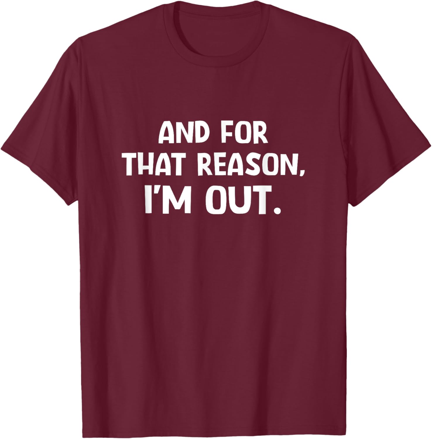 Funny Sarcastic T-Shirt with And For That Reason I'm Out Quote - 3