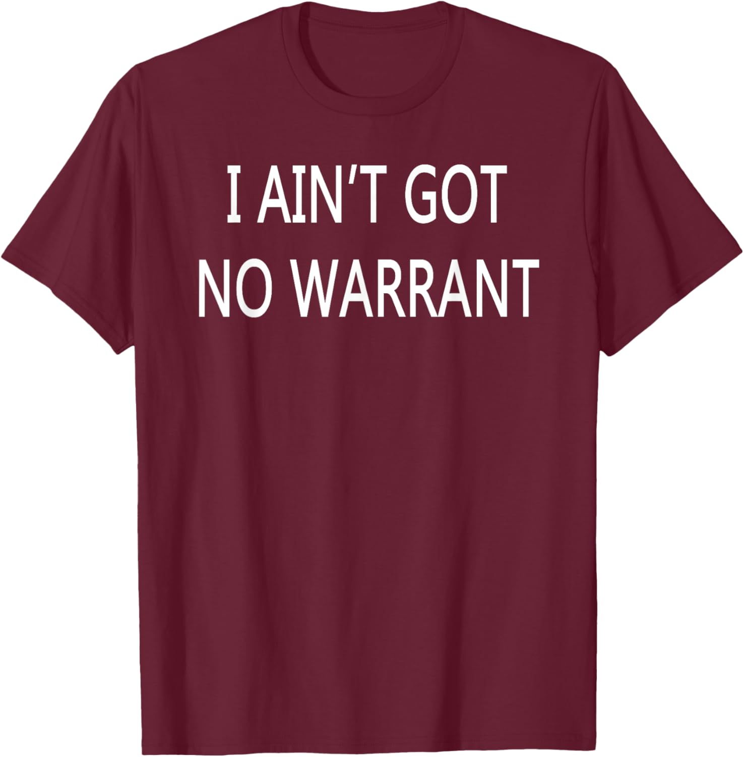 I Ain't Got No Warrant T-Shirt for Casual Style and Fun Outfit - 1