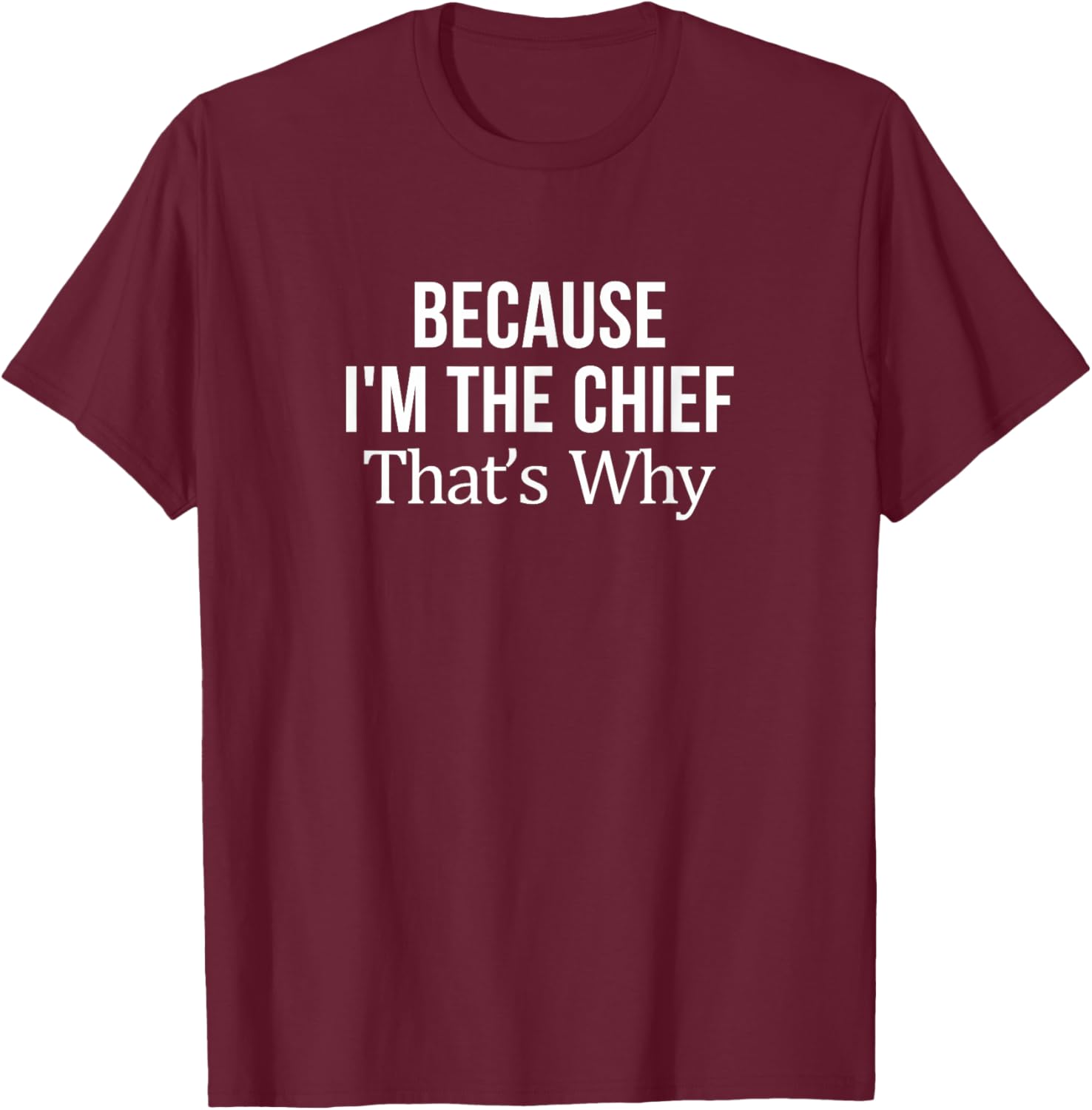 Because I'm The Chief T-Shirt for Leaders | Fun and Stylish Tee - 7