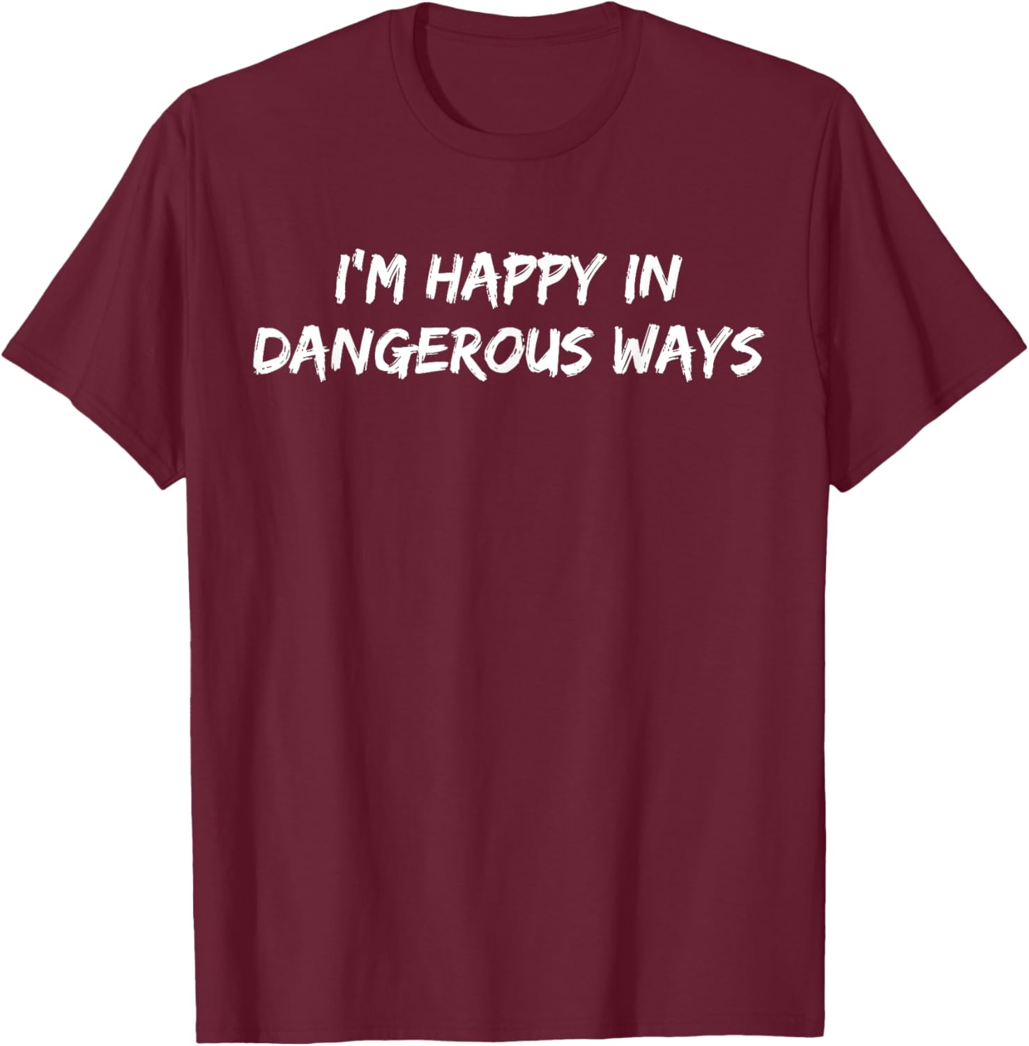 Funny I'm Happy in Dangerous Ways Quote T-Shirt for Unique Style - 18