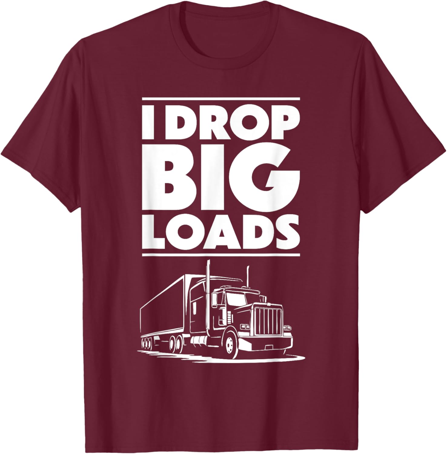 I Drop Big Loads T-Shirt for Men and Women Truck Drivers Casual Tee - 17