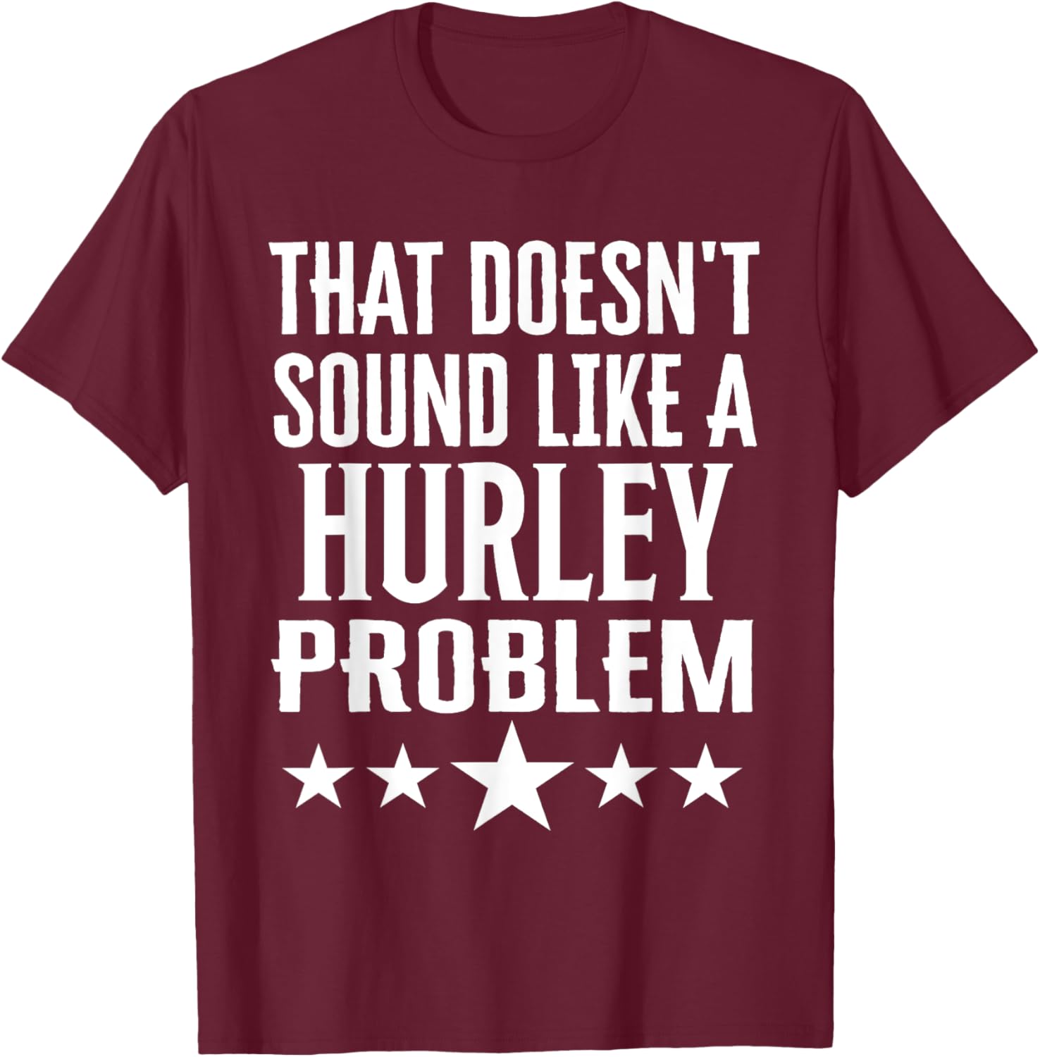 Creative 'That Doesn't Sound Like A Hurley Problem' T-Shirt for Fun Style - 24