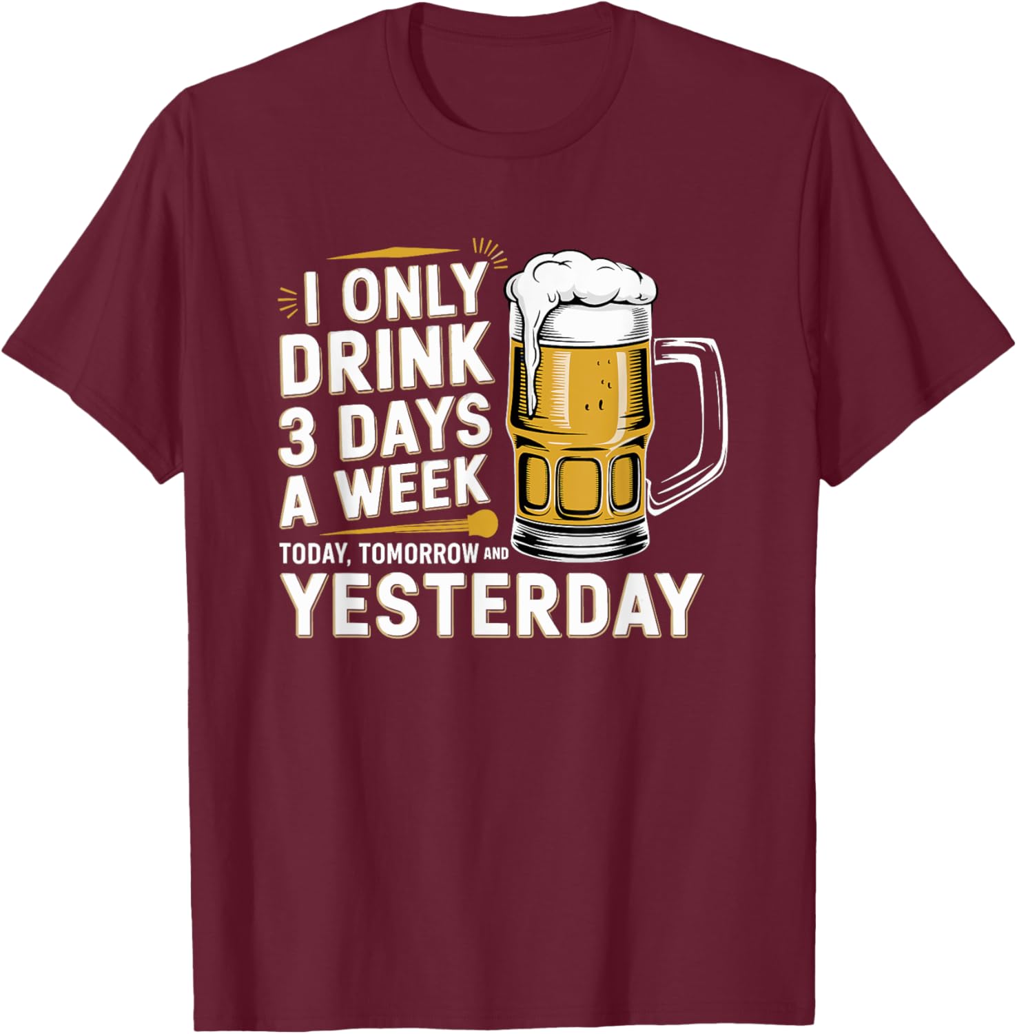 I Only Drink Beer 3 Days a Week Fun Alcohol Drinking T-Shirt - 6