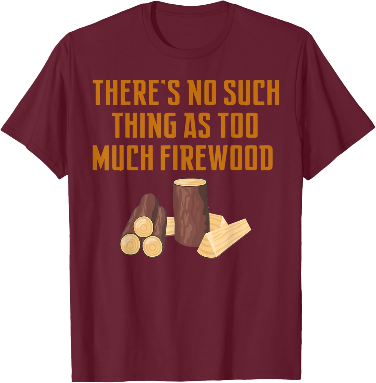 Funny Woodworker T-Shirt: No Such Thing As Too Much Firewood Apparel - 19