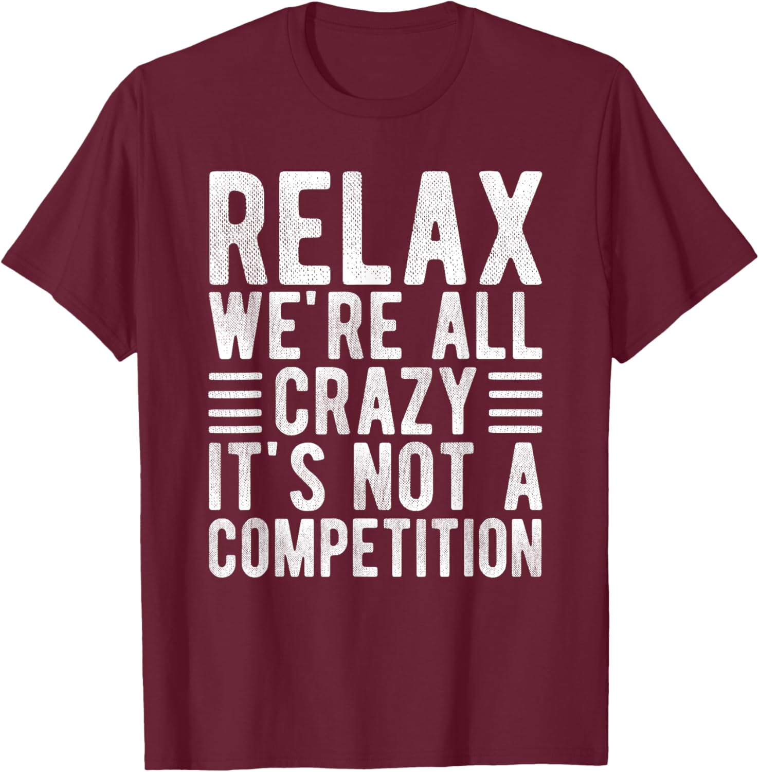 Relax We're All Crazy It's Not a Competition Funny T-Shirt for Everyone - 7