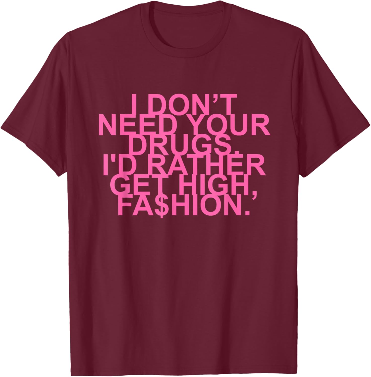 Get High with Style I Don't Need Your Drugs Fashion Quote T-Shirt - 22