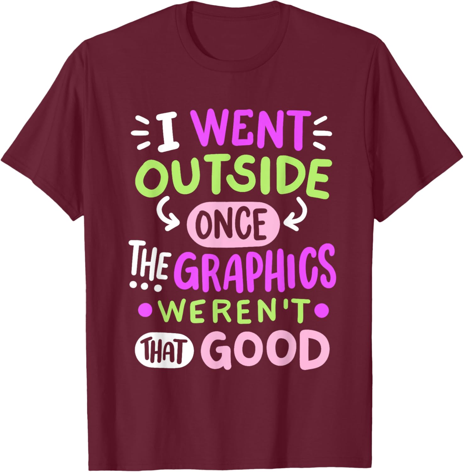 Funny Gamer T-Shirt I Went Outside Once Graphics Weren't That Good - 7