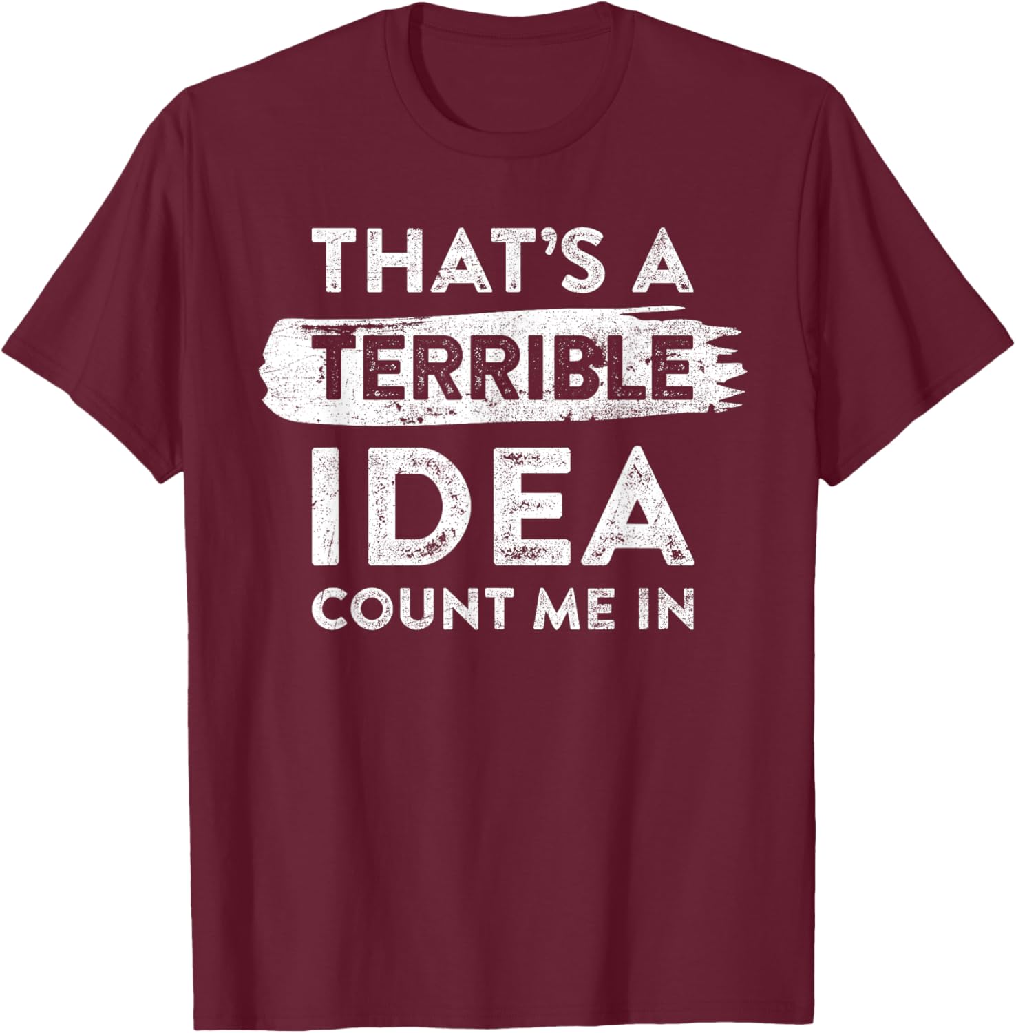 Funny That's A Terrible Idea Count Me In T-Shirt for Dry Humor Lovers - 24