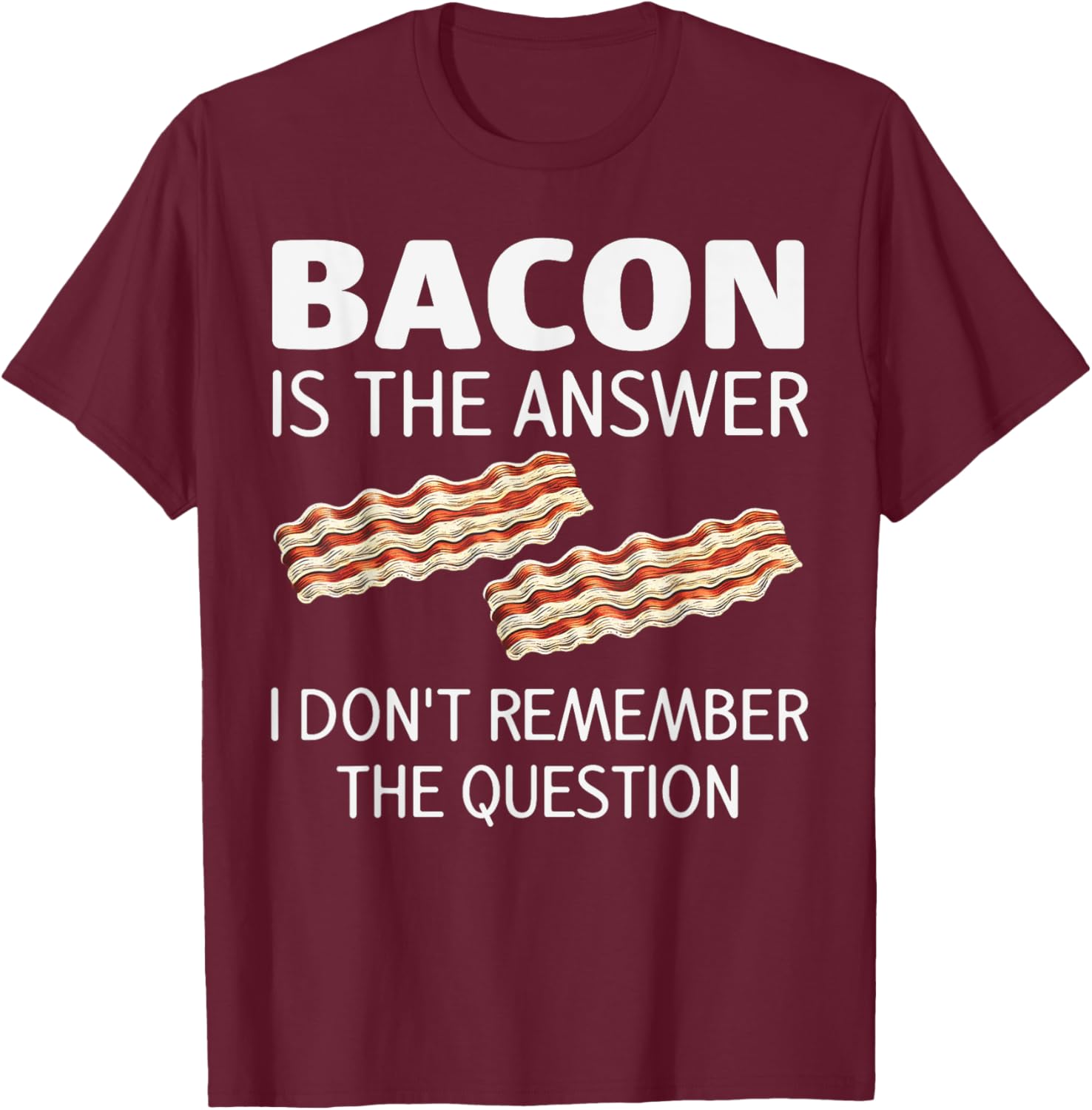 Funny Bacon Is The Answer Foodie T-Shirt for Fun Food Lovers - 7