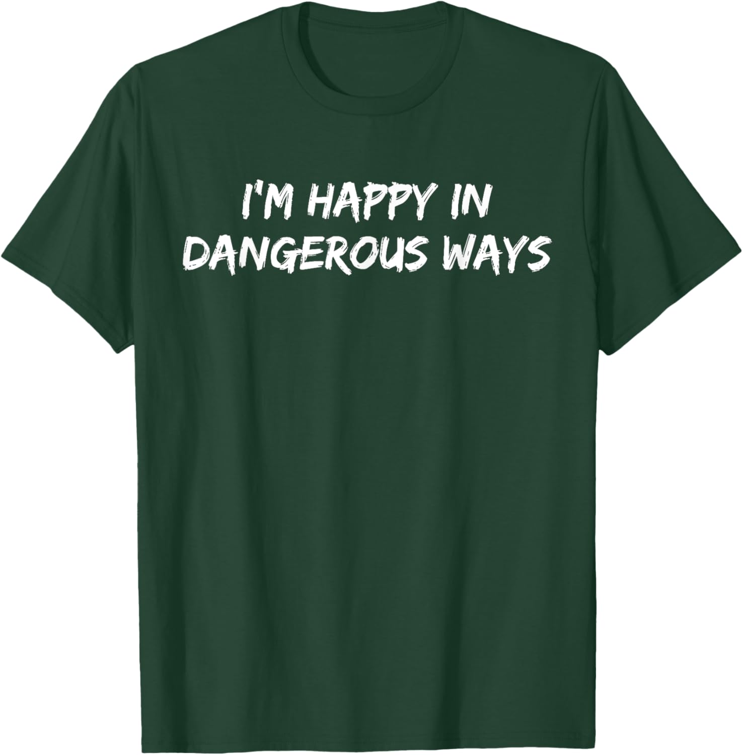 Funny I'm Happy in Dangerous Ways Quote T-Shirt for Unique Style - 10