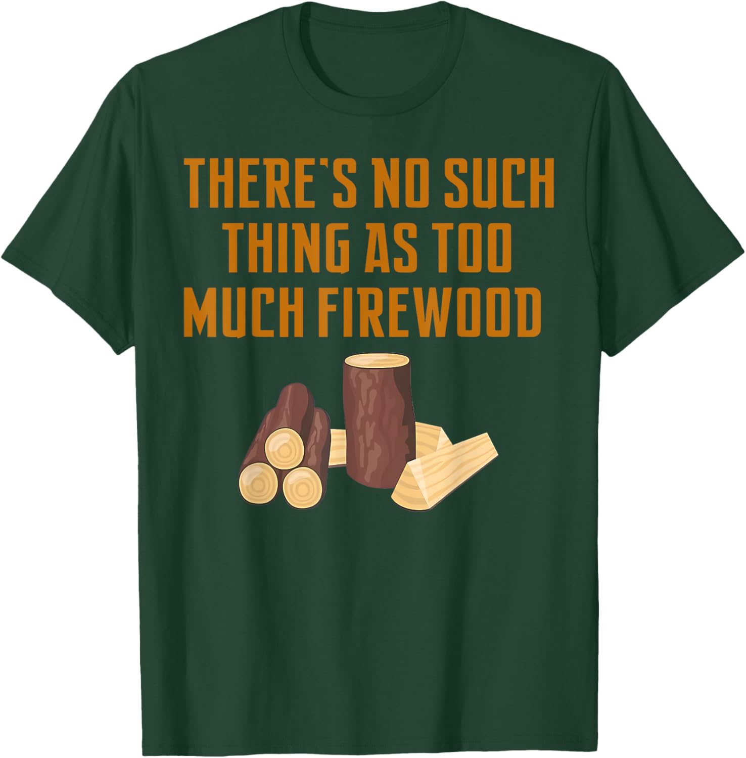 Funny Woodworker T-Shirt: No Such Thing As Too Much Firewood Apparel - 3