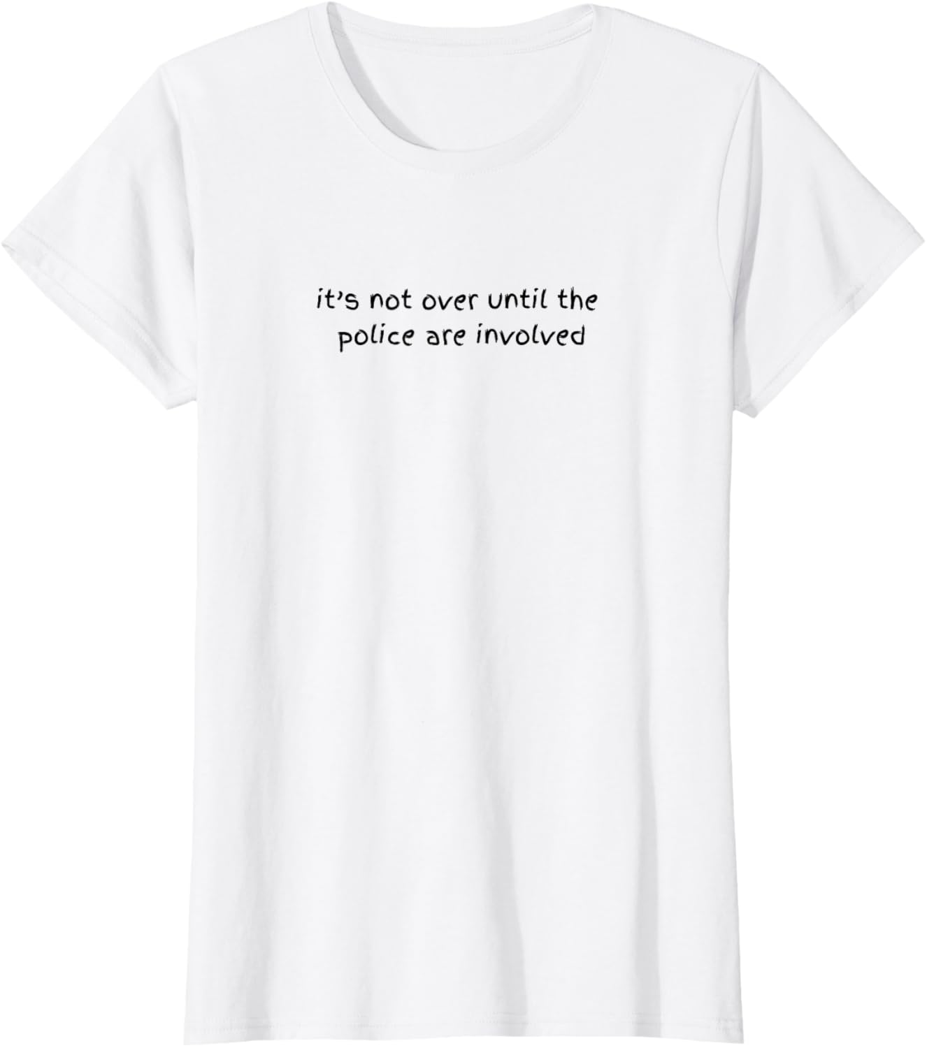 Funny Cheeky T-Shirt It's Not Over Until the Police are Involved - 8