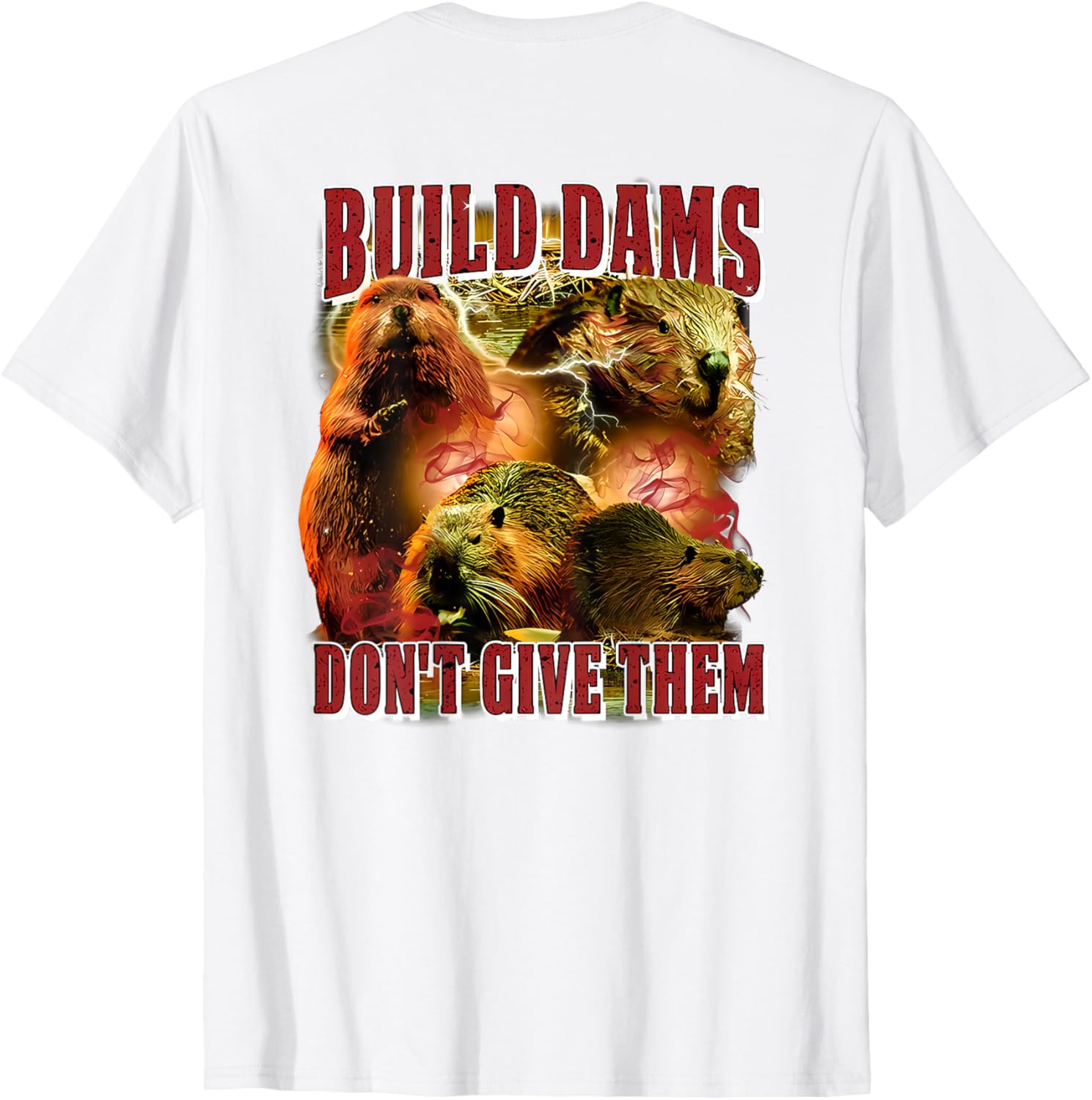 Build Dams Don't Give Them T-Shirt Stylish & Comfortable Apparel for All - 26