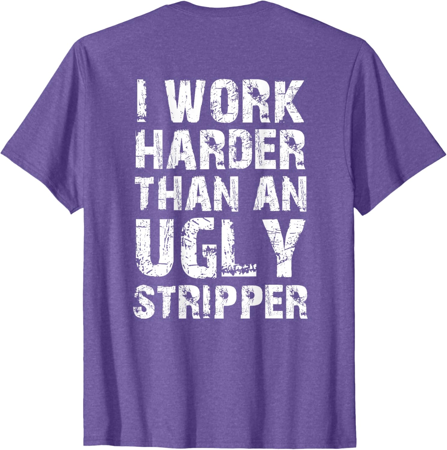 Funny Graphic T-Shirt I Work Harder than an Ugly Stripper Back Design - 3