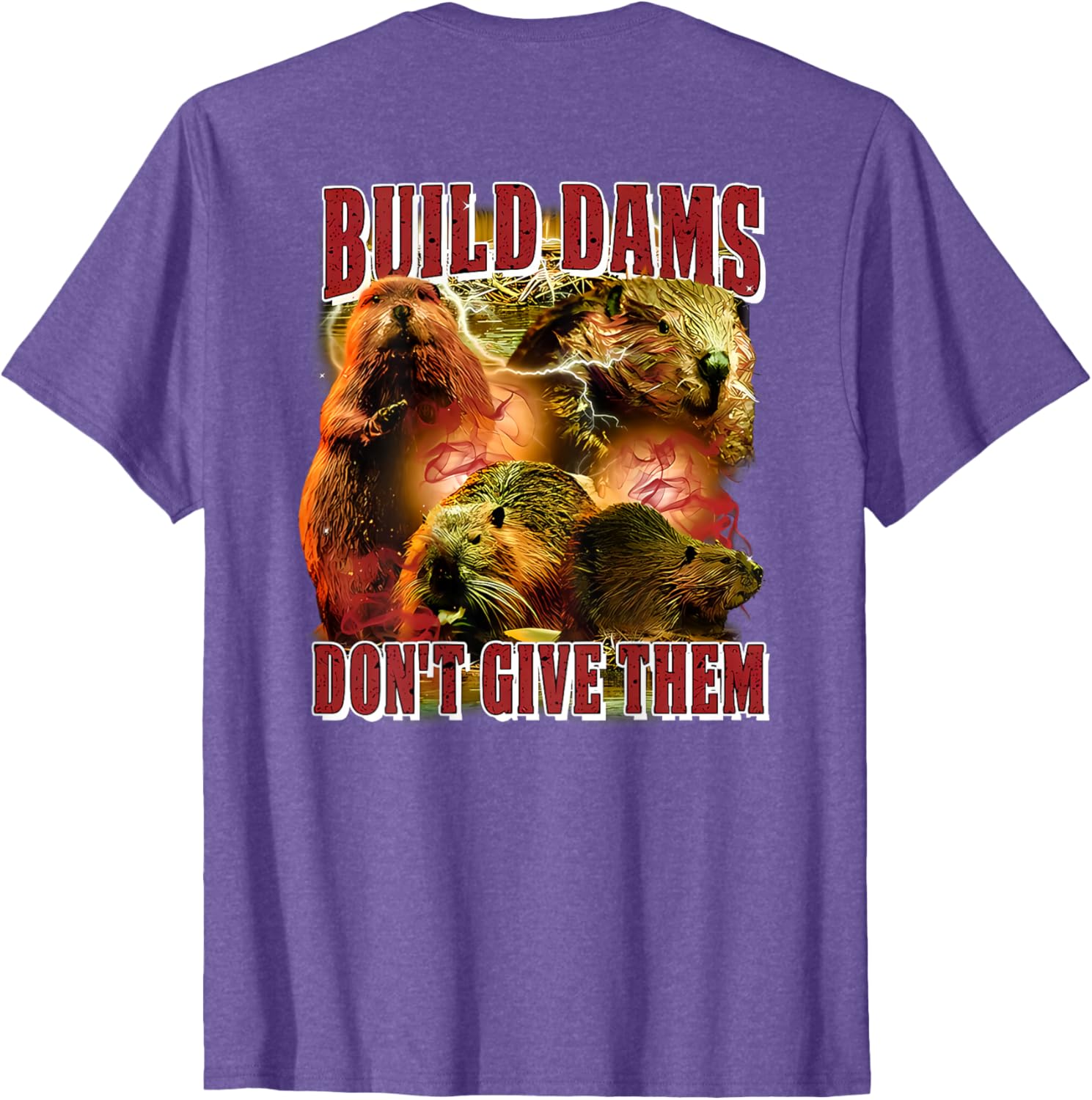 Build Dams Don't Give Them T-Shirt Stylish & Comfortable Apparel for All - 1