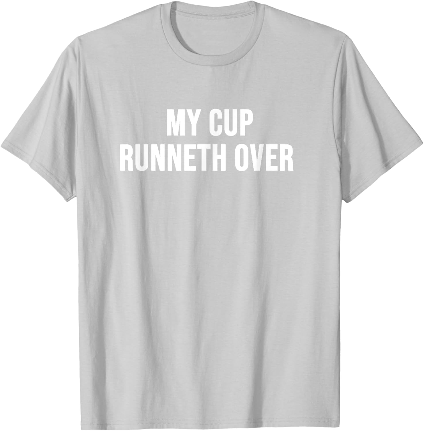 My Cup Runneth Over T-Shirt for Comfort and Style in Everyday Wear - 24