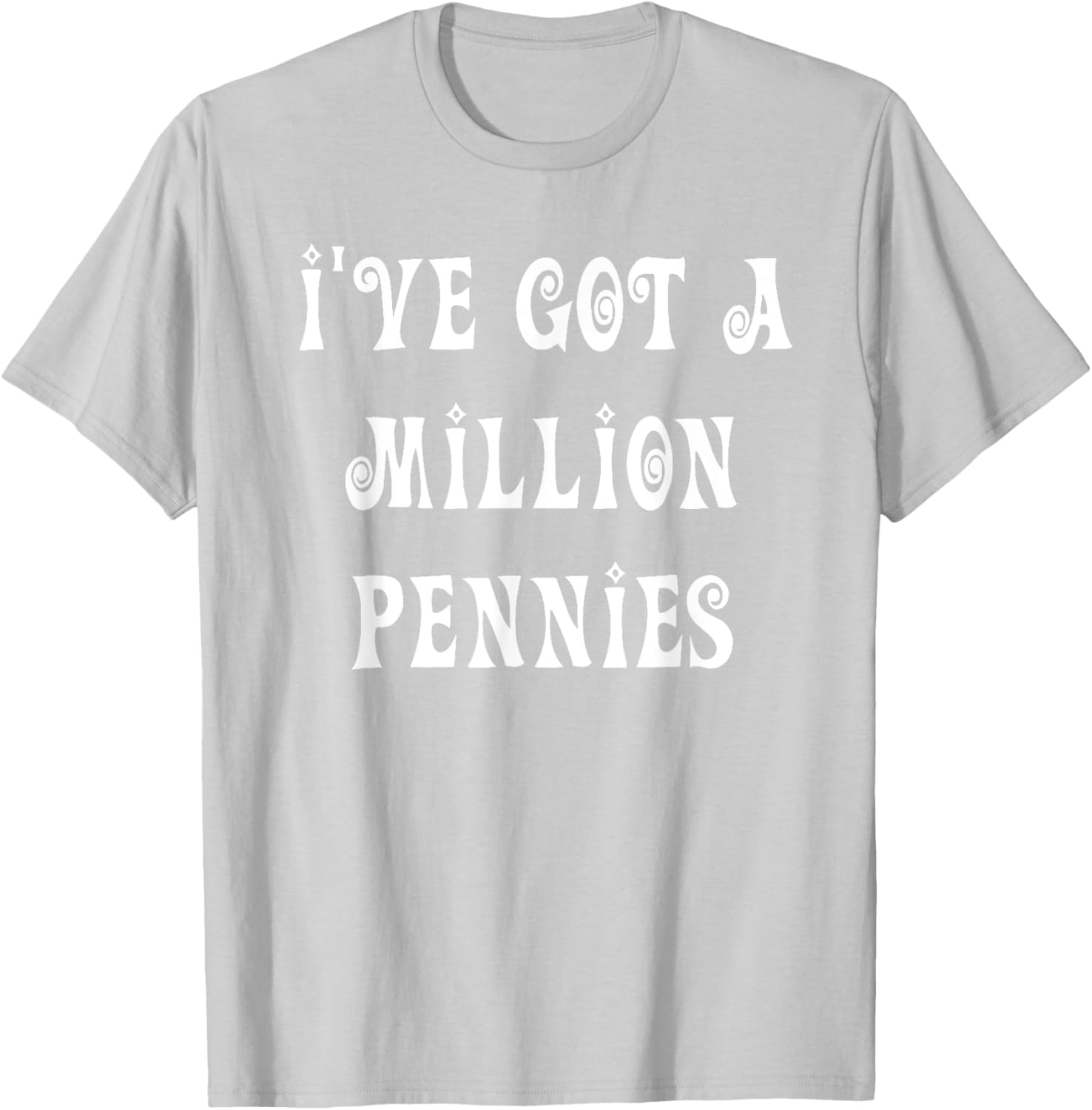 I've Got a Million Pennies T-Shirt - Fun & Unique Graphic Tee for All Ages - 10