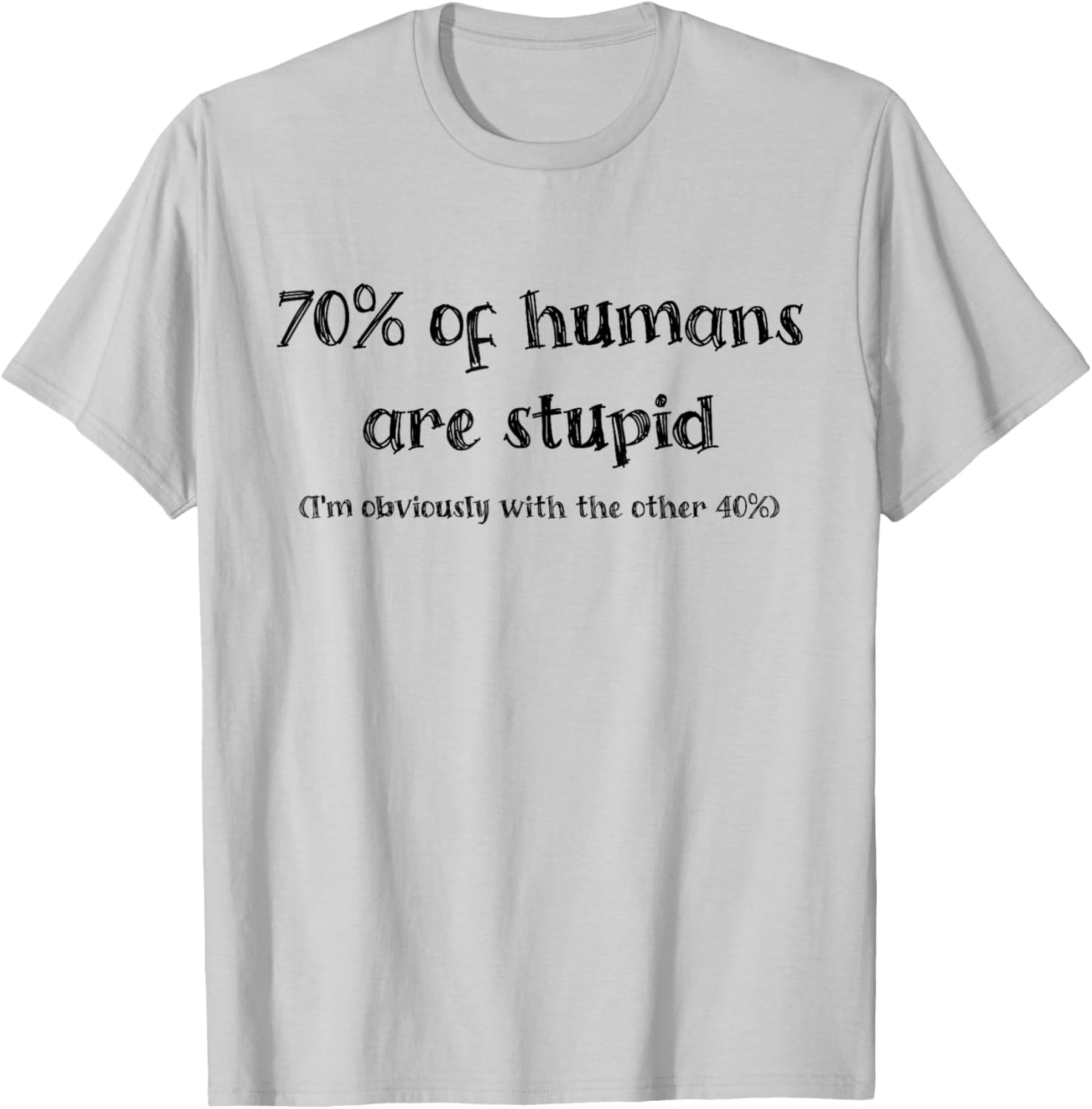 Funny 70 Percent of Humans Are Stupid I'm With the 40% T-Shirt - 5