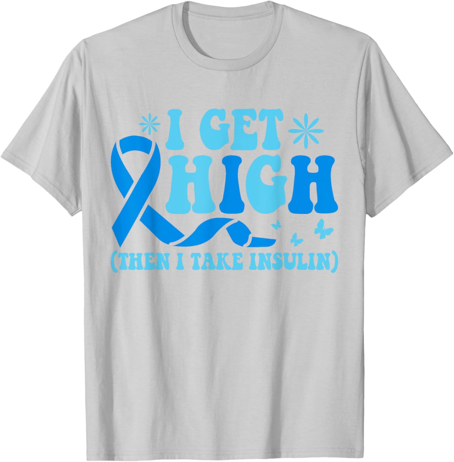 I Get High Then I Take Insulin T-Shirt for Diabetes Awareness Fashion - 16