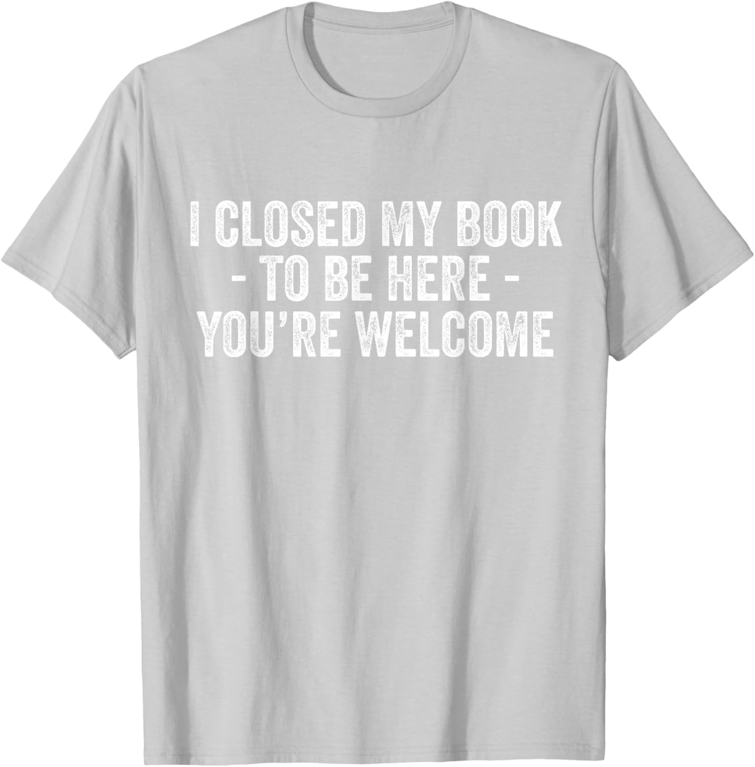 Funny I Closed My Book To Be Here T-Shirt for Book Lovers and Readers - 17