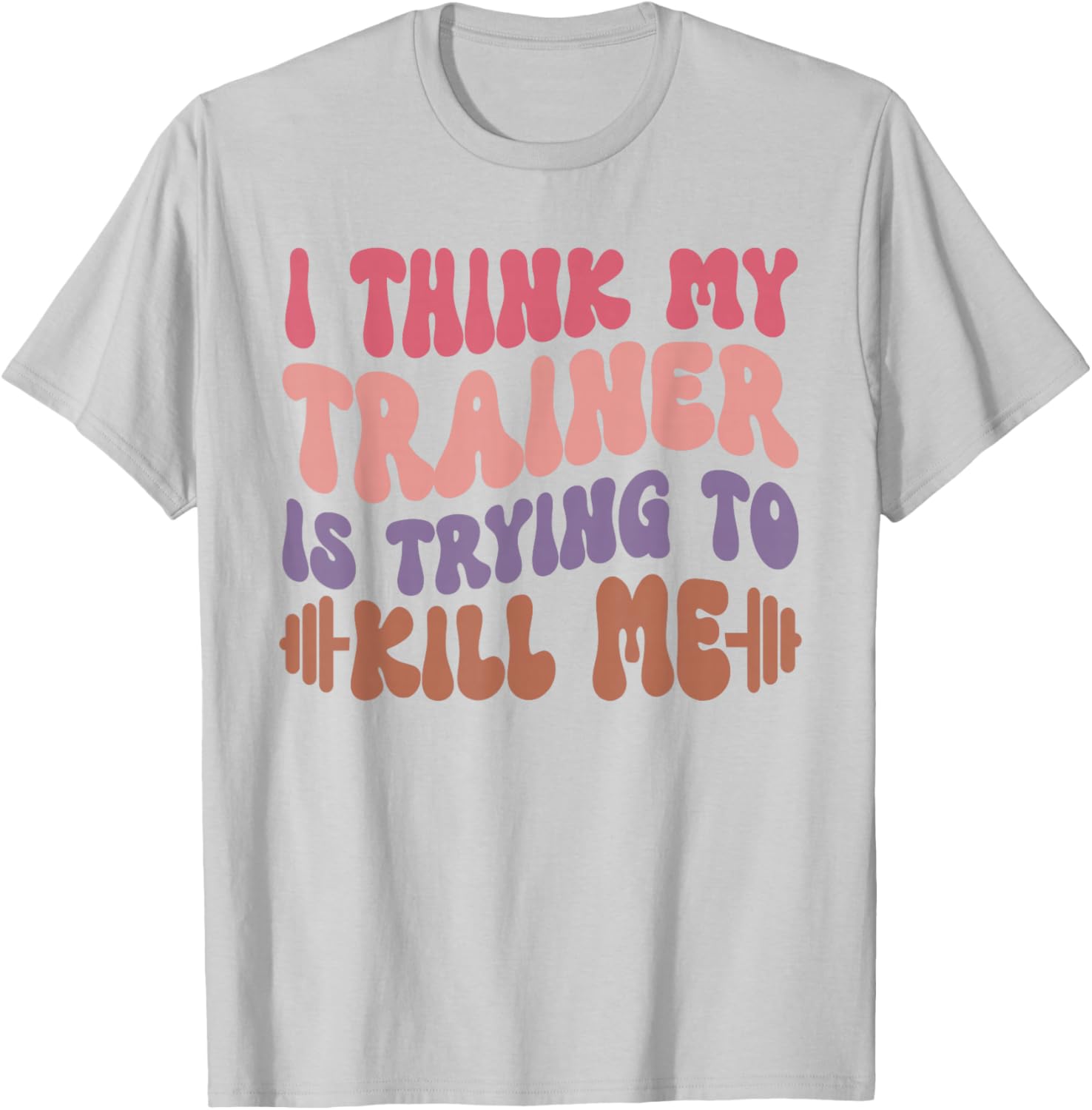 Funny Gym T-Shirt for Girls - I Think My Trainer Is Trying to Kill Me - 2