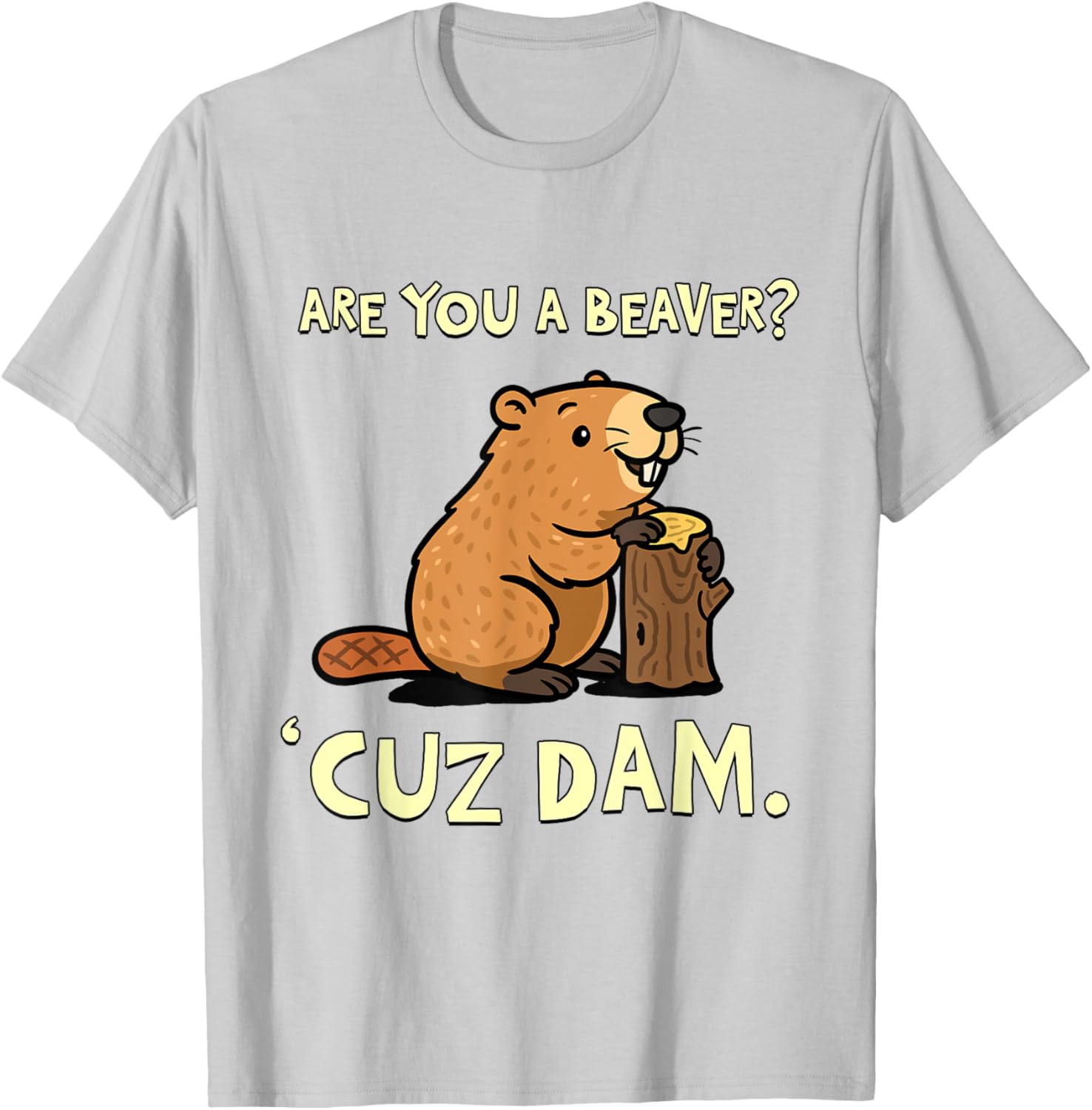 Funny Beaver Pun T-Shirt - Are You a Beaver Cuz Dam Humor Tee - 26