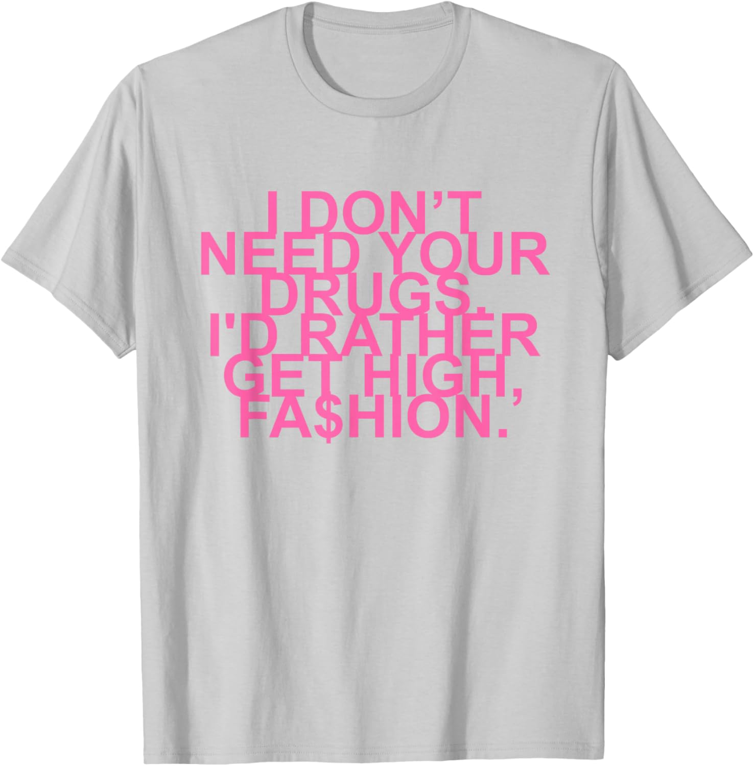 Get High with Style I Don't Need Your Drugs Fashion Quote T-Shirt - 15