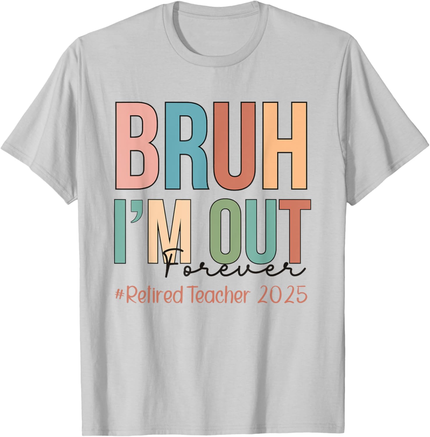 Retired Teacher T-Shirt Bruh I'm Out Forever Perfect for School's Out - 15