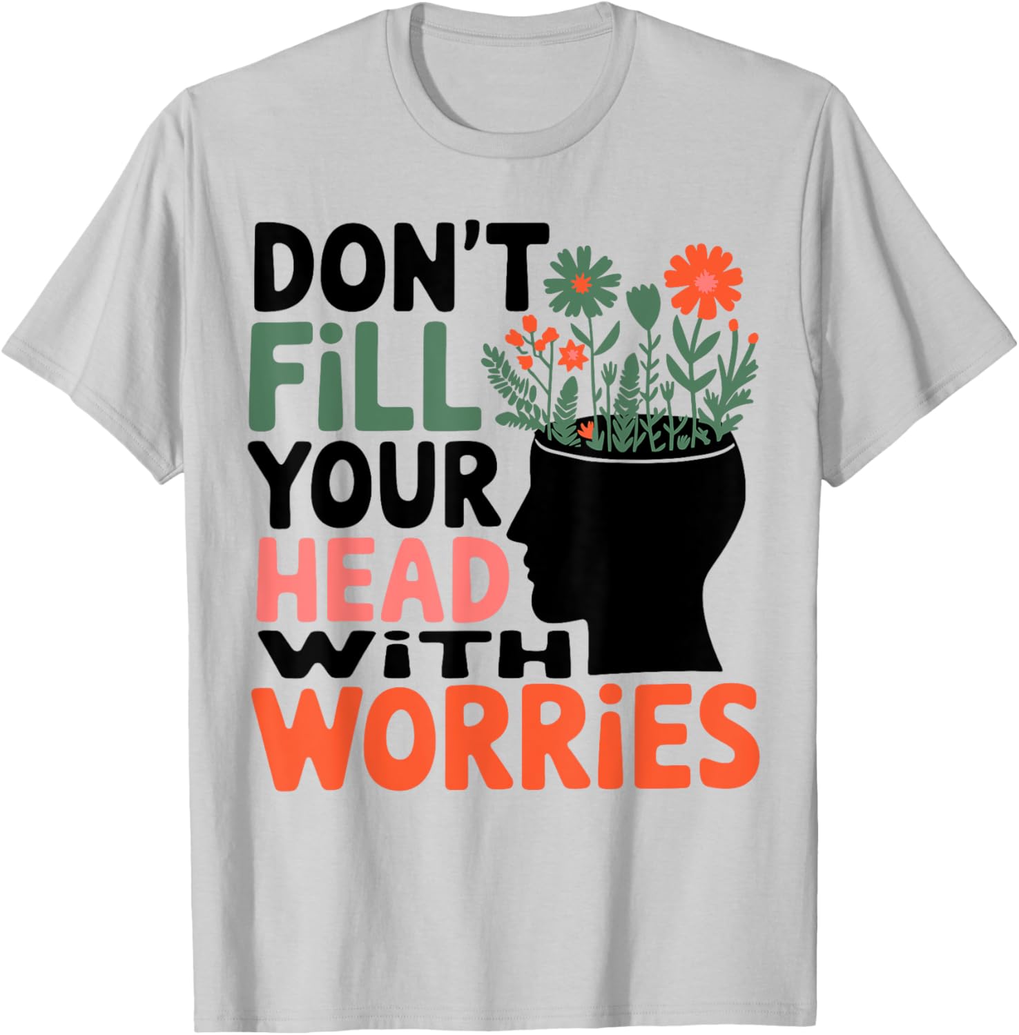 Positive Message T-Shirt: Don't Fill Your Head With Worries and Anxiety - 4