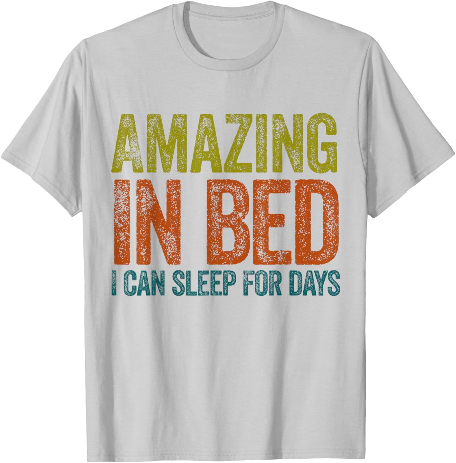 Funny Adult Humor T-Shirt Amazing in Bed I Can Sleep for Days - 19