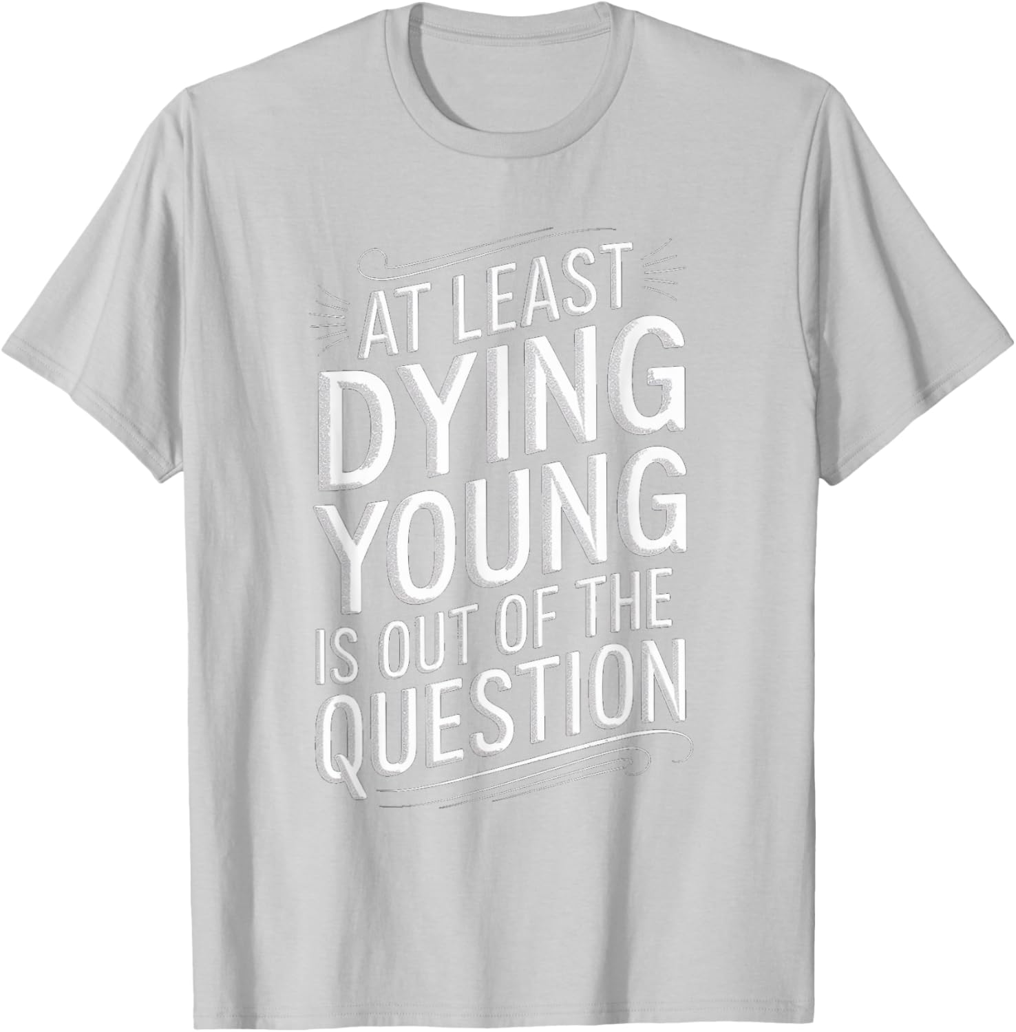 Humorous Dying Young T-Shirt for Men and Women - Fun Casual Wear - 13