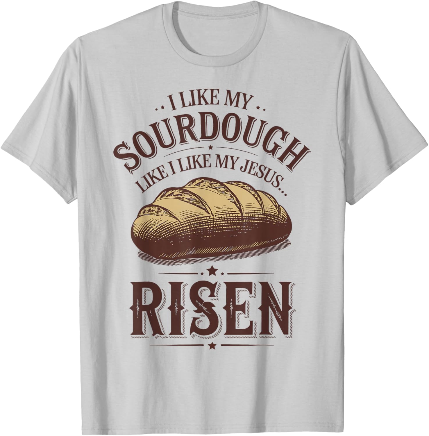 I Like My Sourdough Like My Jesus Risen Funny T-Shirt for Food Lovers - 1