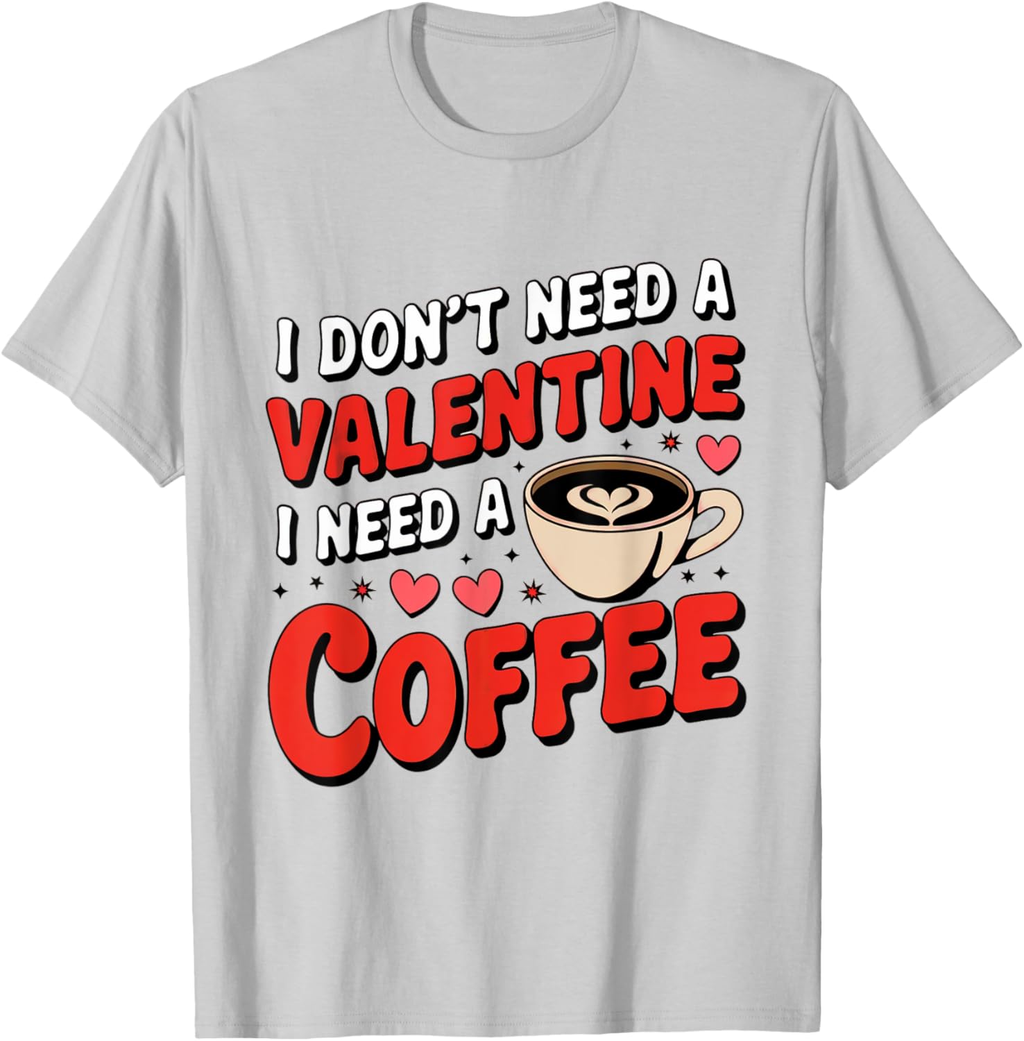 Funny I Don't Need A Valentine I Need Coffee T-Shirt for Valentine's Day - 17