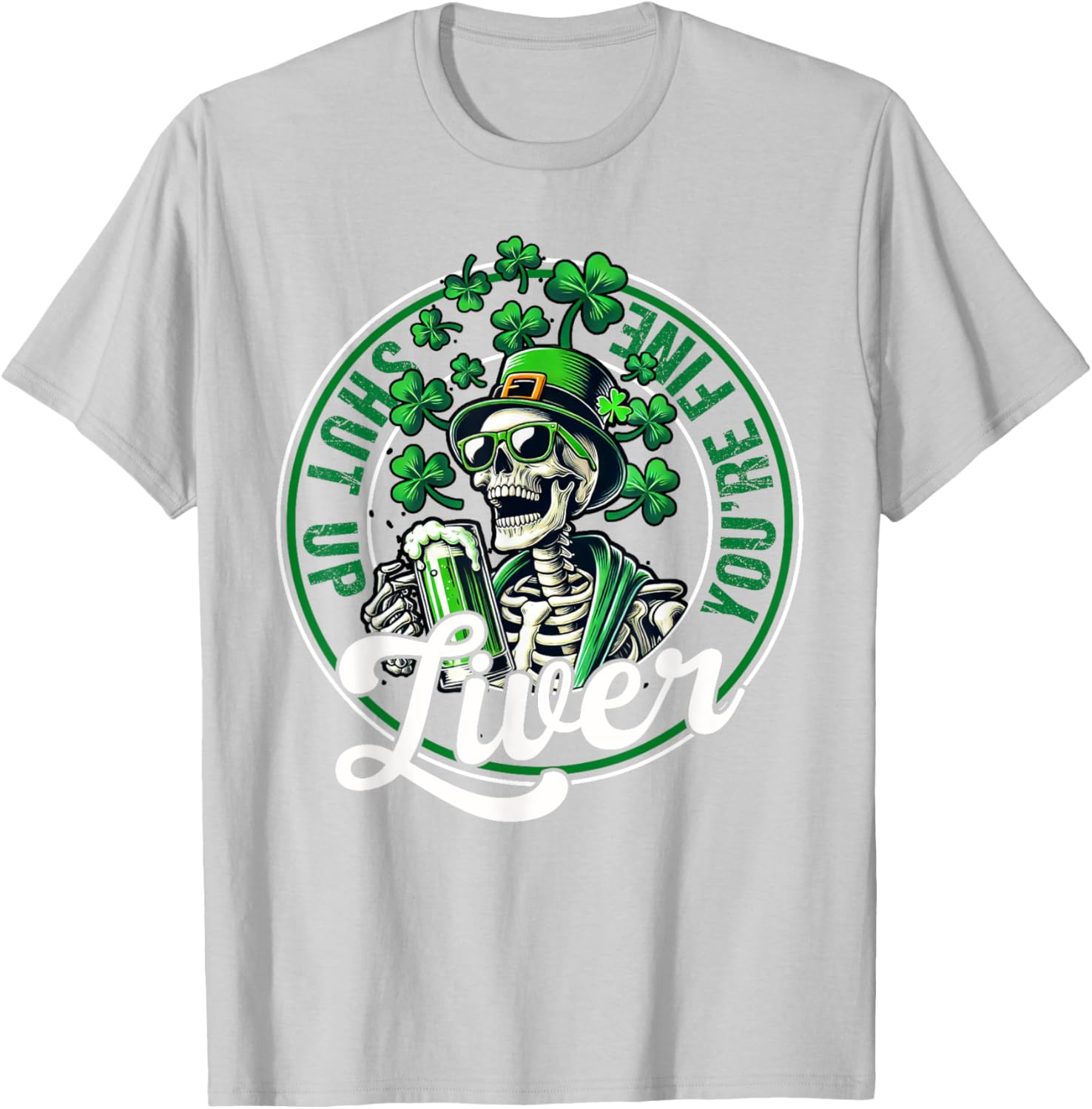 Funny Skeleton St Patricks Day T-Shirt Shut Up Liver Youre Fine Humor - 23