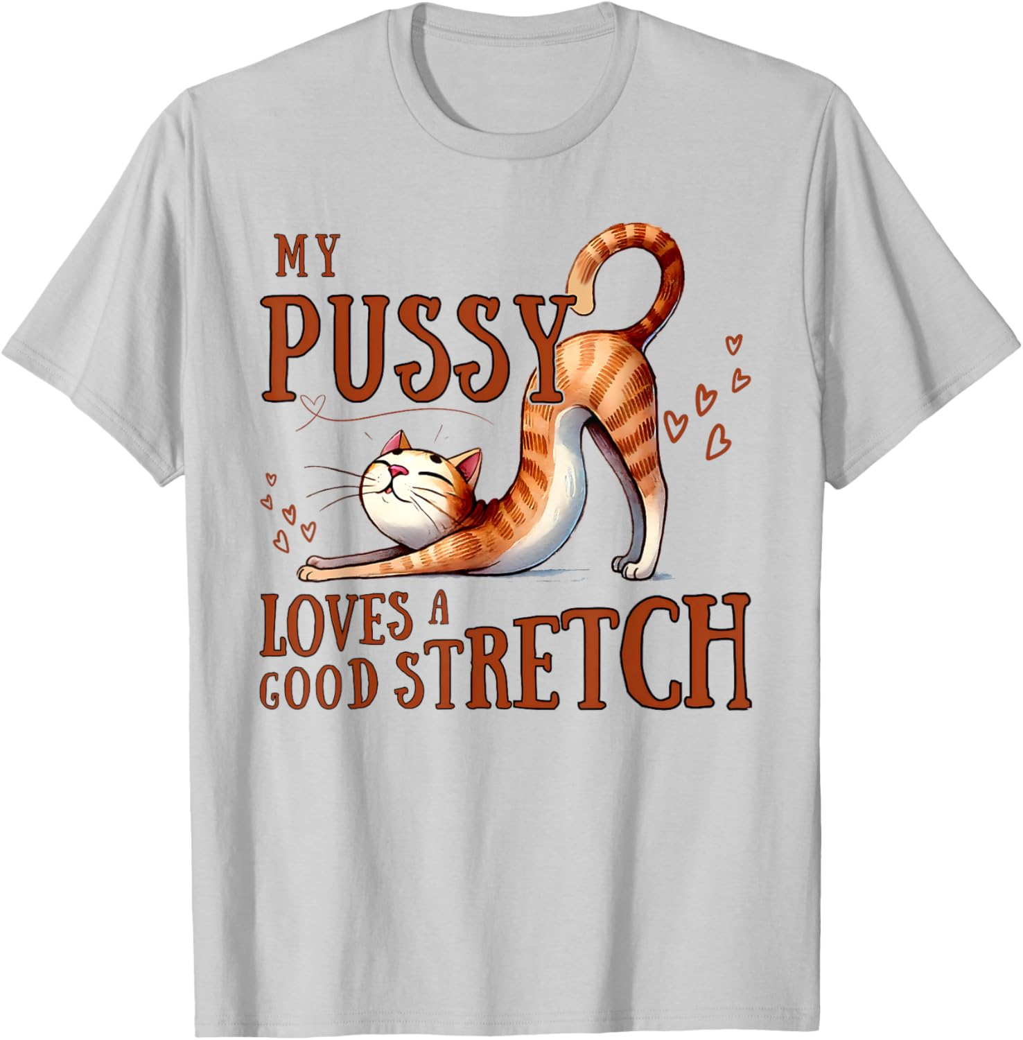 Funny Cat Lovers T-Shirt My Pussy Loves A Good Stretch for Men and Women - 7