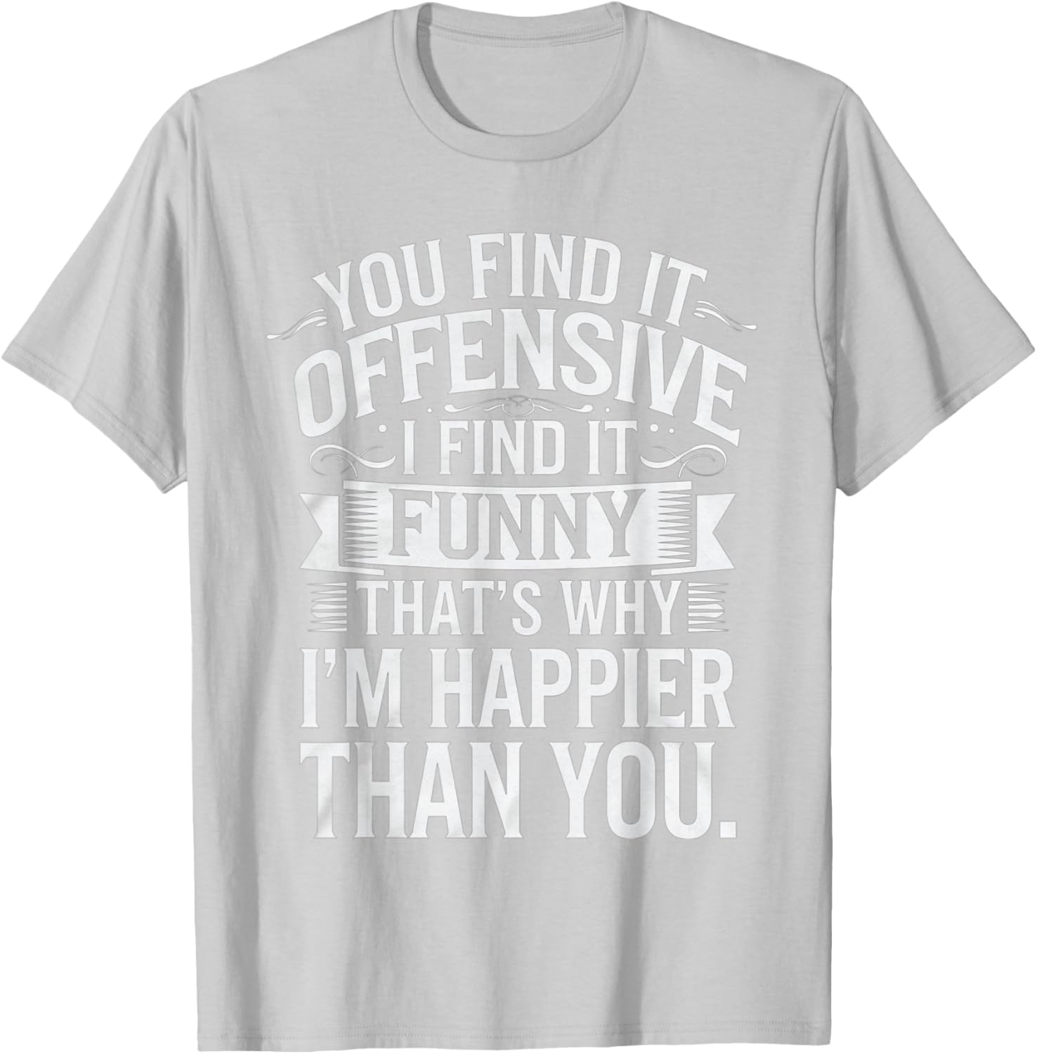 Sarcastic You Find It Offensive I Find It Funny T-Shirt for Men and Women - 19