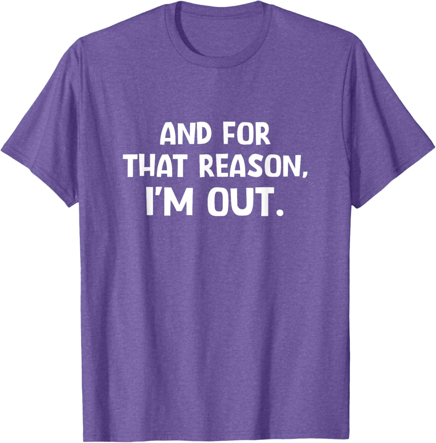 Funny Sarcastic T-Shirt with And For That Reason I'm Out Quote - 10