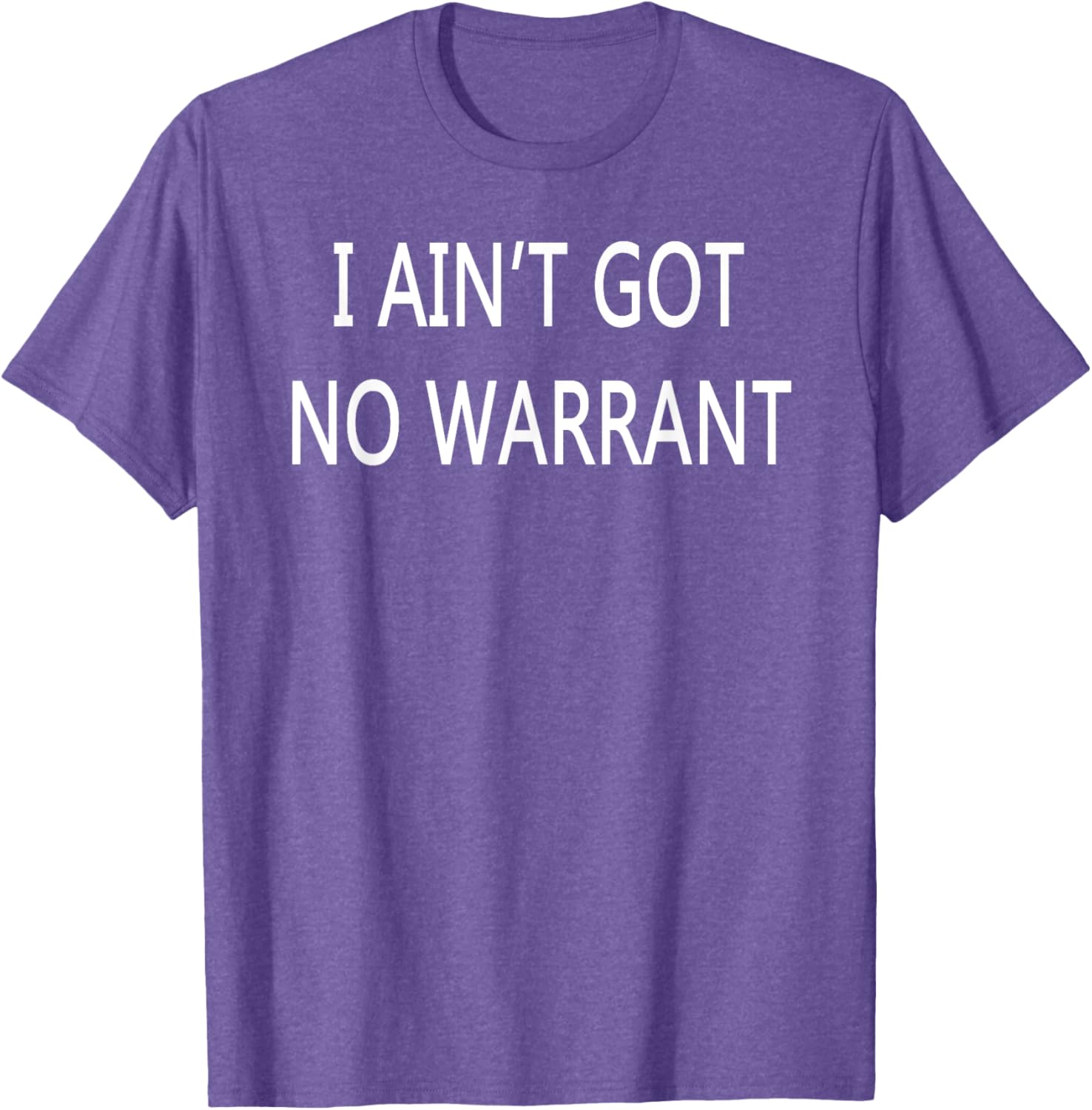 I Ain't Got No Warrant T-Shirt for Casual Style and Fun Outfit - 15