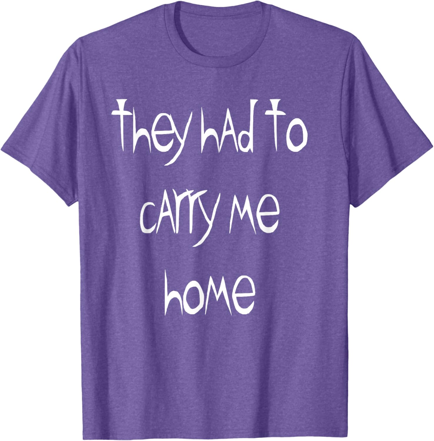 They Had to Carry Me Home T-Shirt for Fun and Casual Wear - 27