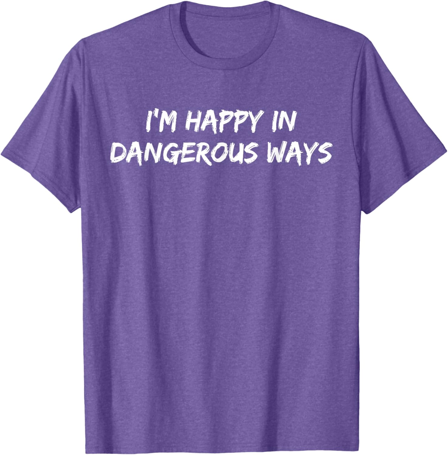 Funny I'm Happy in Dangerous Ways Quote T-Shirt for Unique Style - 17