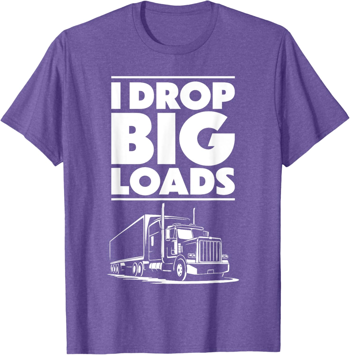 I Drop Big Loads T-Shirt for Men and Women Truck Drivers Casual Tee - 18
