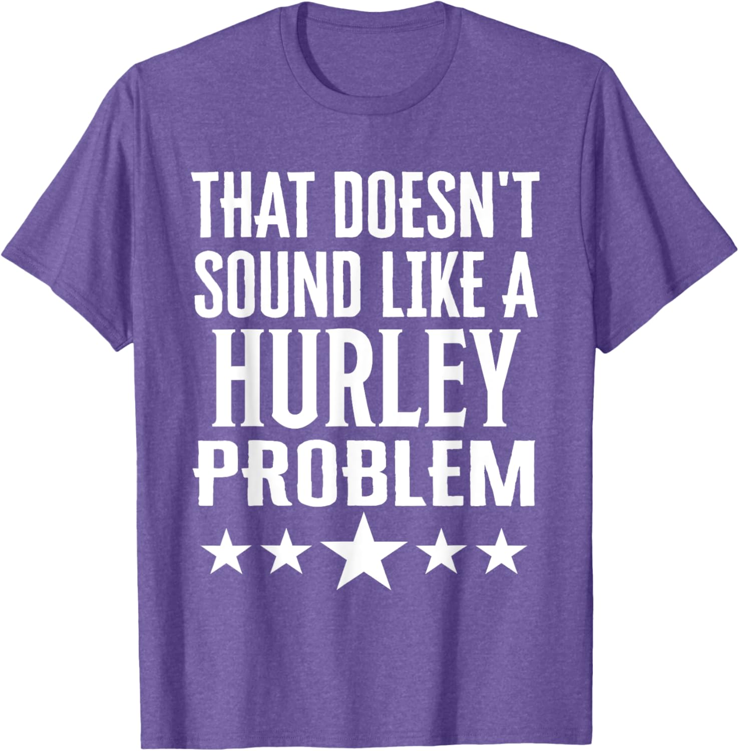 Creative 'That Doesn't Sound Like A Hurley Problem' T-Shirt for Fun Style - 17