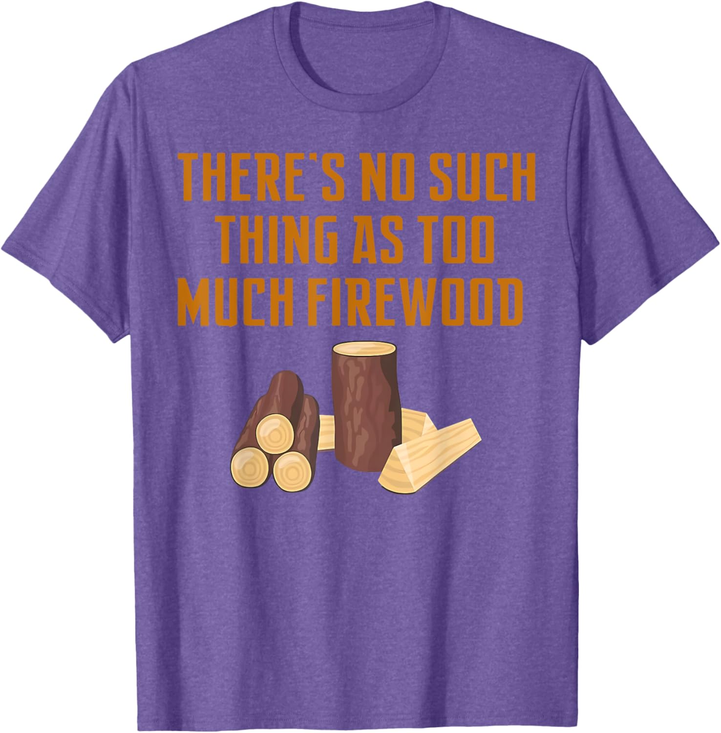 Funny Woodworker T-Shirt: No Such Thing As Too Much Firewood Apparel - 8