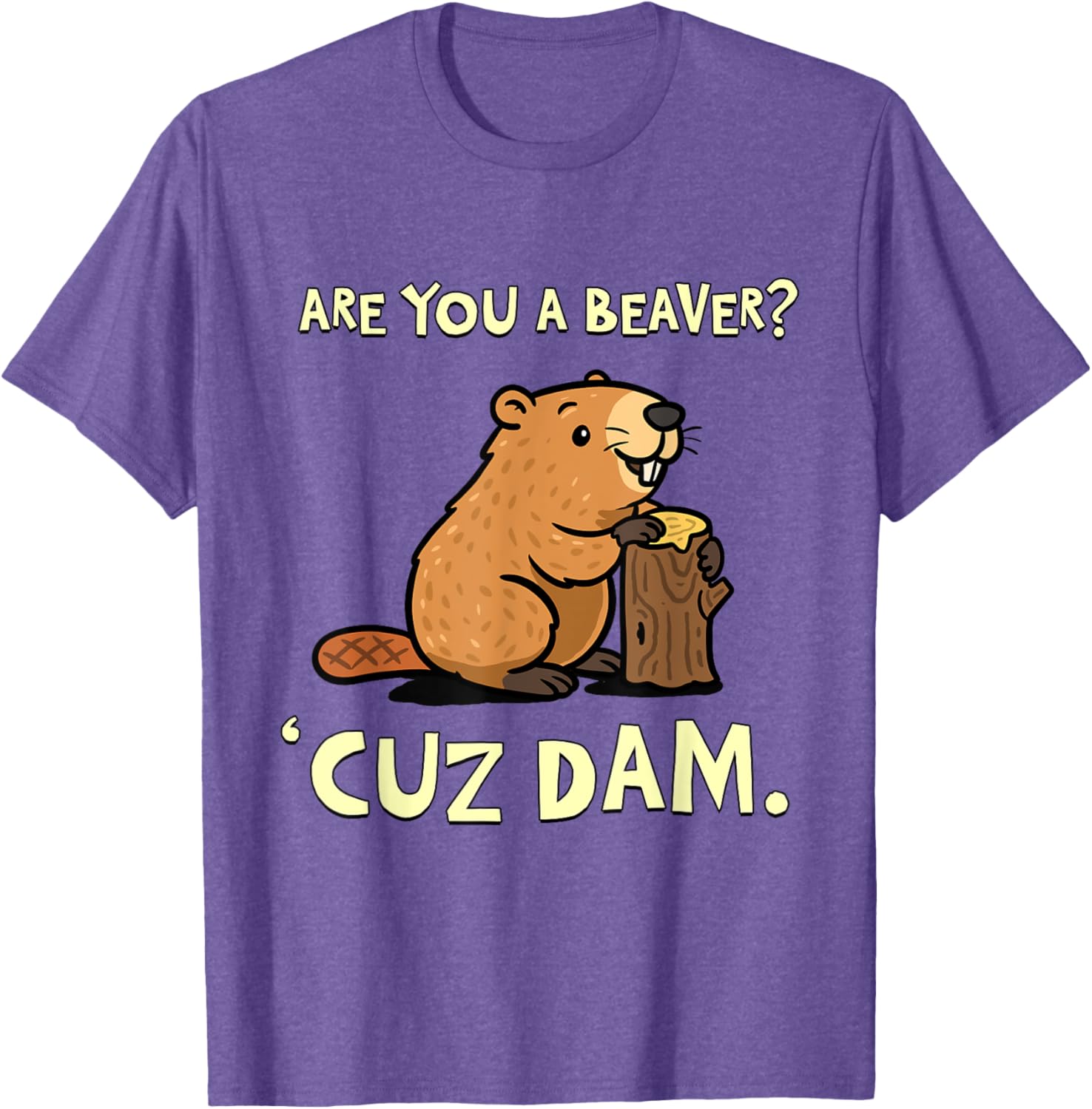 Funny Beaver Pun T-Shirt - Are You a Beaver Cuz Dam Humor Tee - 3